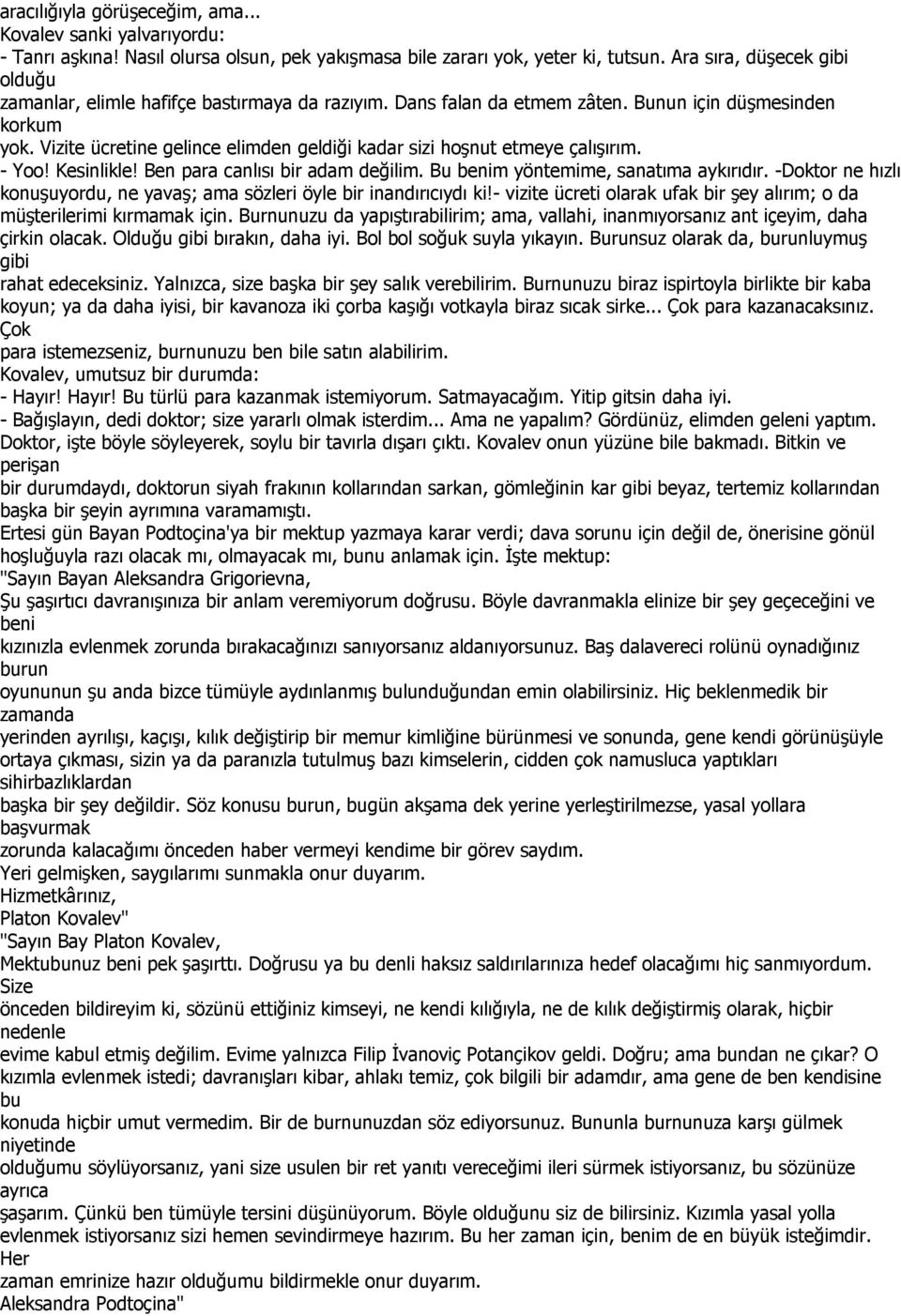 Vizite ücretine gelince elimden geldiği kadar sizi hoşnut etmeye çalışırım. - Yoo! Kesinlikle! Ben para canlısı adam değilim. Bu benim yöntemime, sanatıma aykırıdır.