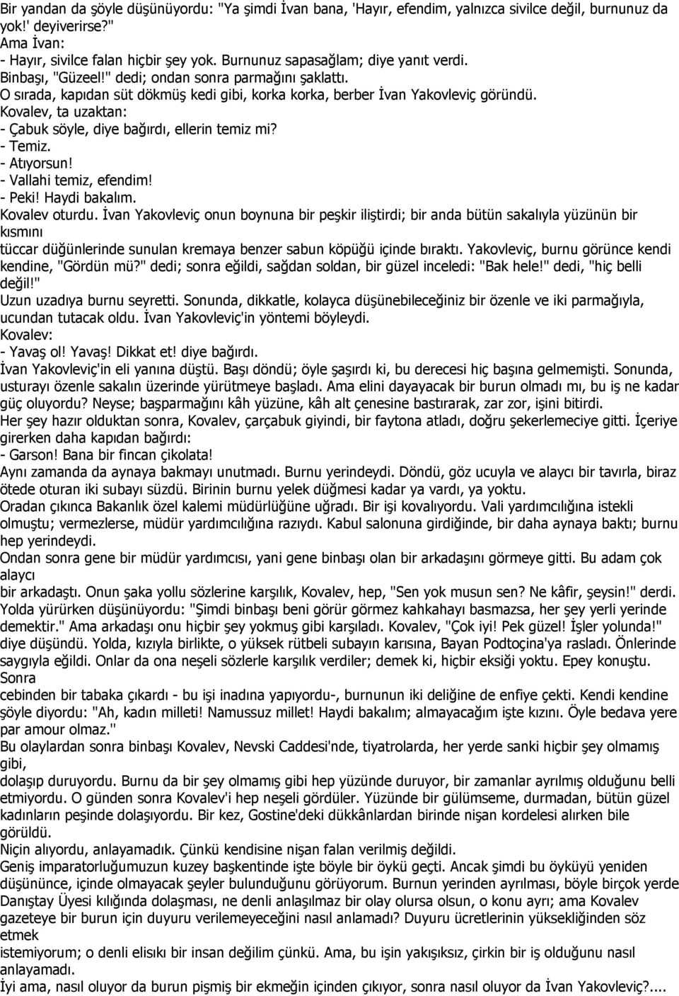 Kovalev, ta uzaktan: - Çabuk söyle, diye bağırdı, ellerin temiz mi? - Temiz. - Atıyorsun! - Vallahi temiz, efendim! - Peki! Haydi bakalım. Kovalev oturdu.