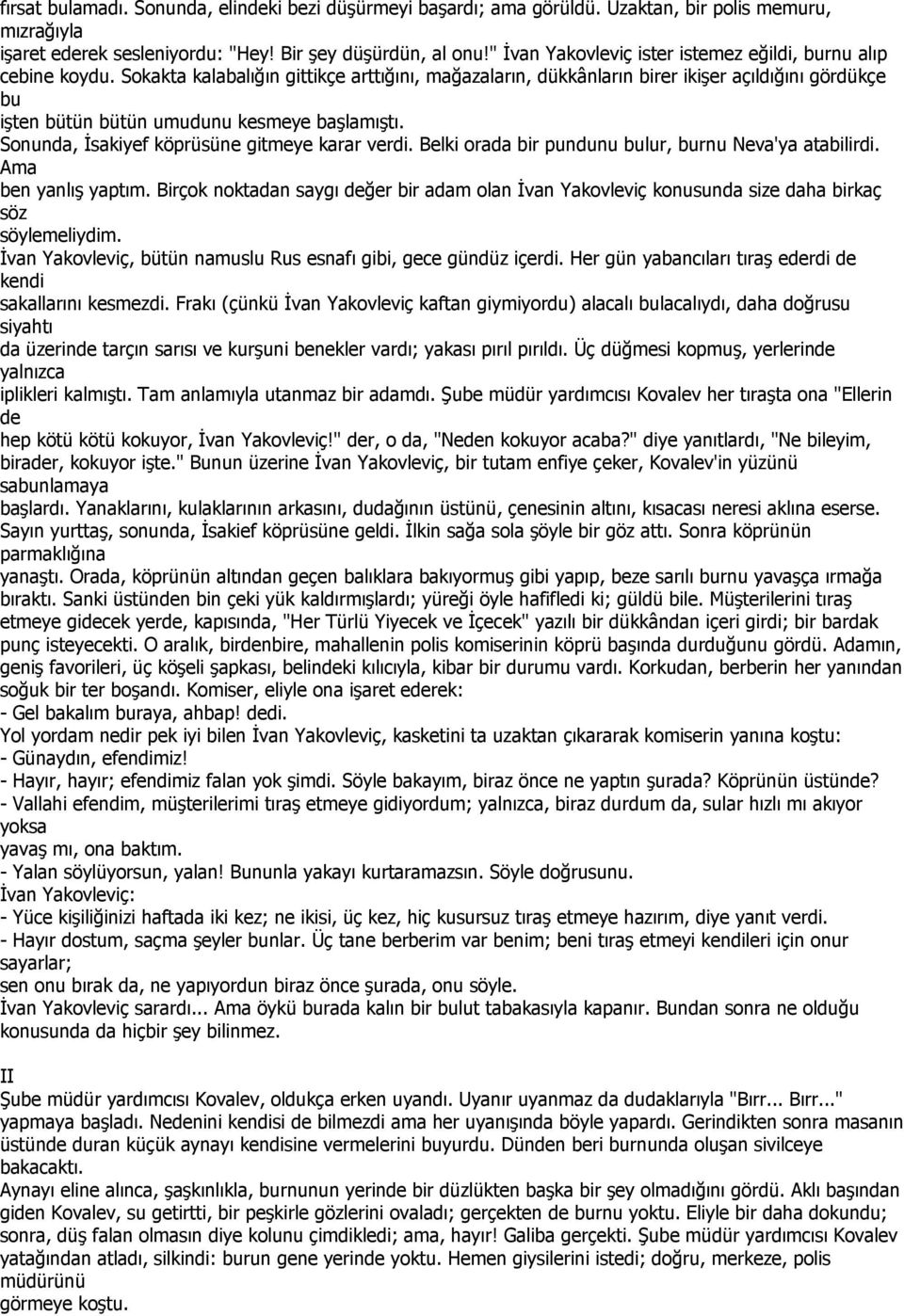 Sokakta kalabalığın gittikçe arttığını, mağazaların, dükkânların er ikişer açıldığını gördükçe bu işten bütün bütün umudunu kesmeye başlamıştı. Sonunda, Đsakiyef köprüsüne gitmeye karar verdi.