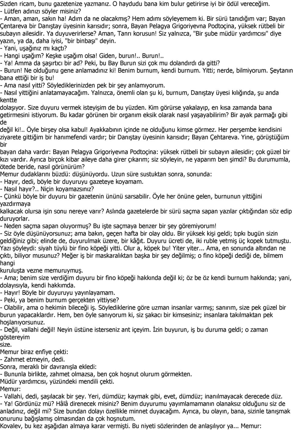 Siz yalnızca, "Bir şube müdür yardımcısı" diye yazın, ya da, daha iyisi, " binbaşı" deyin. - Yani, uşağınız mı kaçtı? - Hangi uşağım? Keşke uşağım olsa! Giden, burun!.. Burun!.. - Ya! Amma da şaşırtıcı ad?