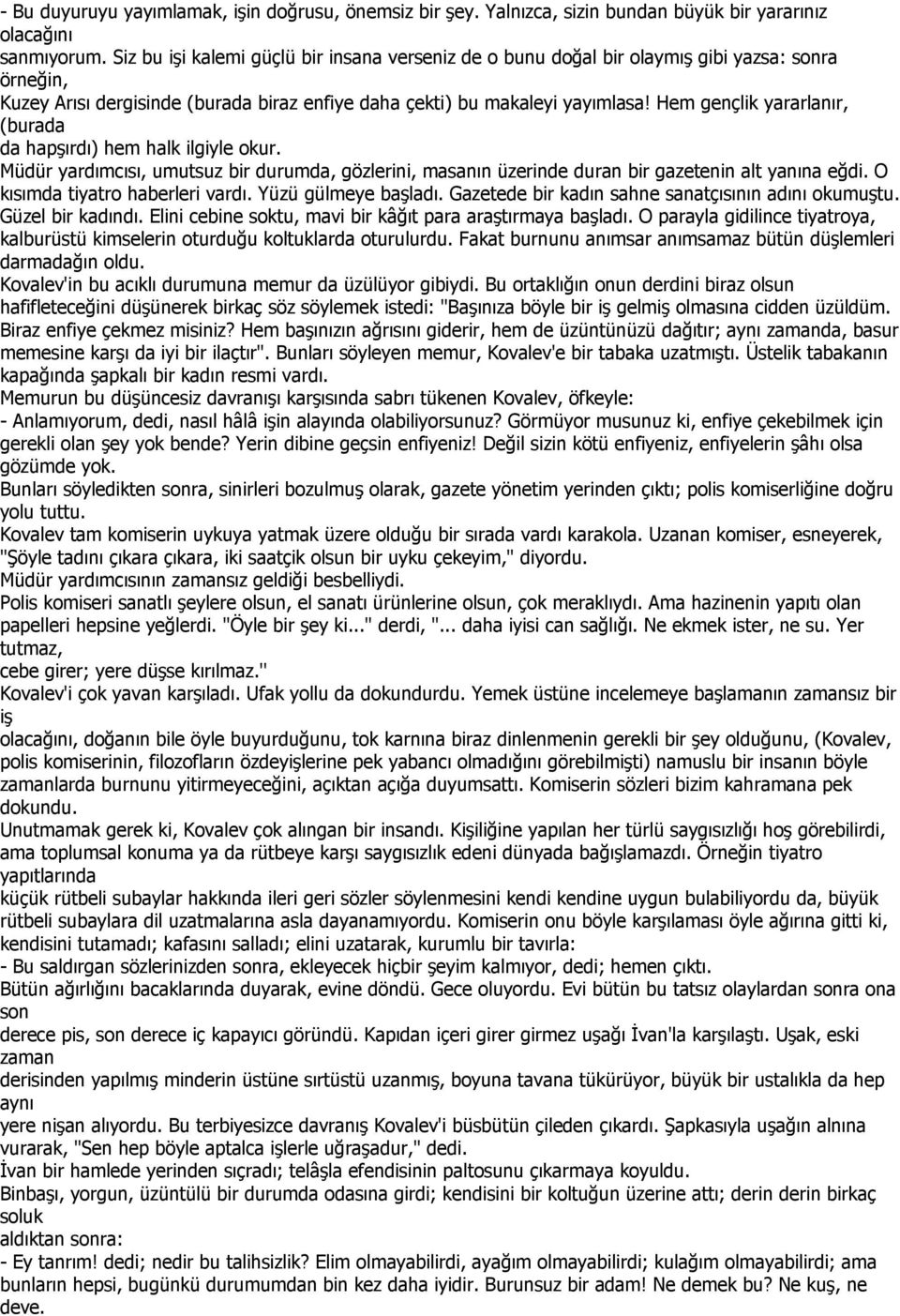 Hem gençlik yararlanır, (burada da hapşırdı) hem halk ilgiyle okur. Müdür yardımcısı, umutsuz durumda, gözlerini, masanın üzerinde duran gazetenin alt yanına eğdi. O kısımda tiyatro haberleri vardı.