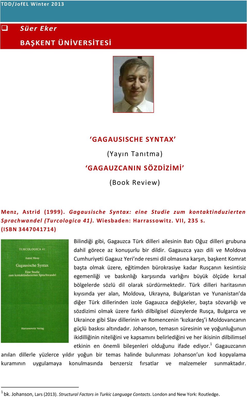 (ISBN 3447041714) Bilindiği gibi, Gagauzca Türk dilleri ailesinin Batı Oğuz dilleri grubuna dahil görece az konuşurlu bir dildir.