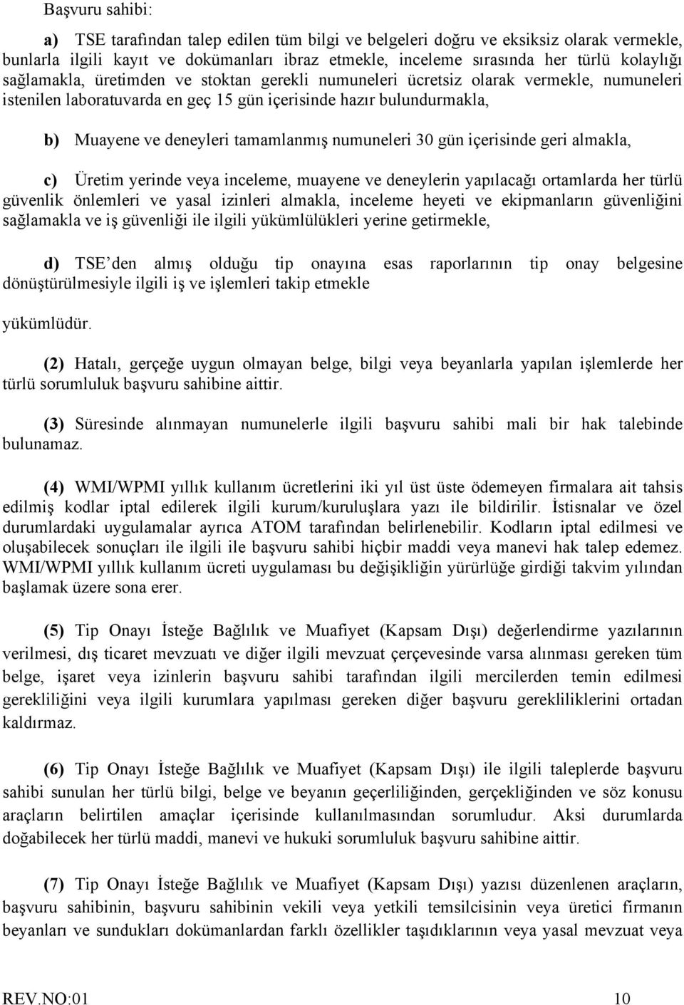 numuneleri 30 gün içerisinde geri almakla, c) Üretim yerinde veya inceleme, muayene ve deneylerin yapılacağı ortamlarda her türlü güvenlik önlemleri ve yasal izinleri almakla, inceleme heyeti ve