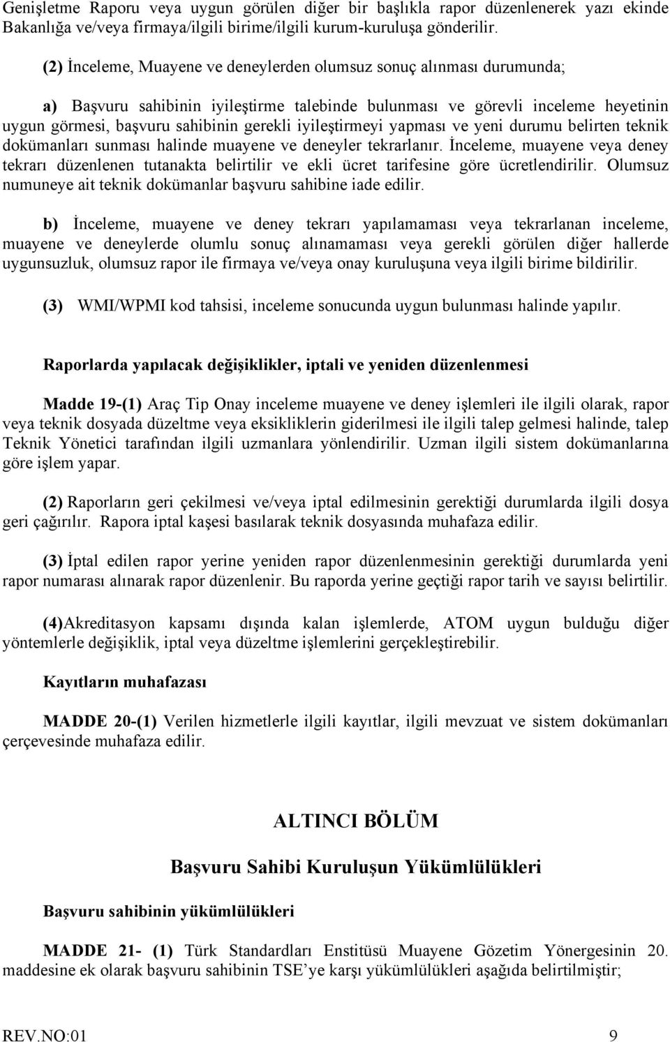 iyileştirmeyi yapması ve yeni durumu belirten teknik dokümanları sunması halinde muayene ve deneyler tekrarlanır.