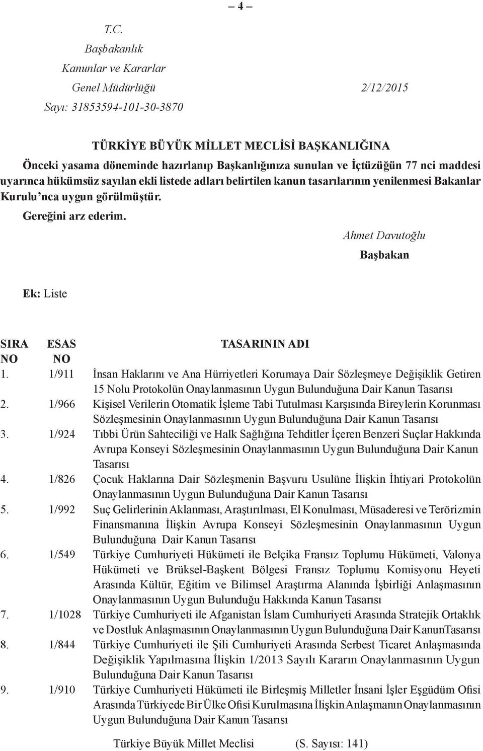 İçtüzüğün 77 nci maddesi uyarınca hükümsüz sayılan ekli listede adları belirtilen kanun tasarılarının yenilenmesi Bakanlar Kurulu nca uygun görülmüştür. Gereğini arz ederim.