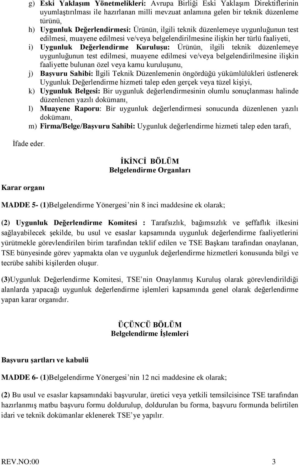 düzenlemeye uygunluğunun test edilmesi, muayene edilmesi ve/veya belgelendirilmesine ilişkin faaliyette bulunan özel veya kamu kuruluşunu, j) Başvuru Sahibi: İlgili Teknik Düzenlemenin öngördüğü