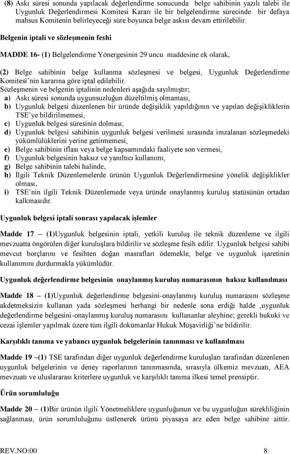 Belgenin iptali ve sözleşmenin feshi MADDE 16- (1) Belgelendirme Yönergesinin 29 uncu maddesine ek olarak, (2) Belge sahibinin belge kullanma sözleşmesi ve belgesi, Uygunluk Değerlendirme Komitesi