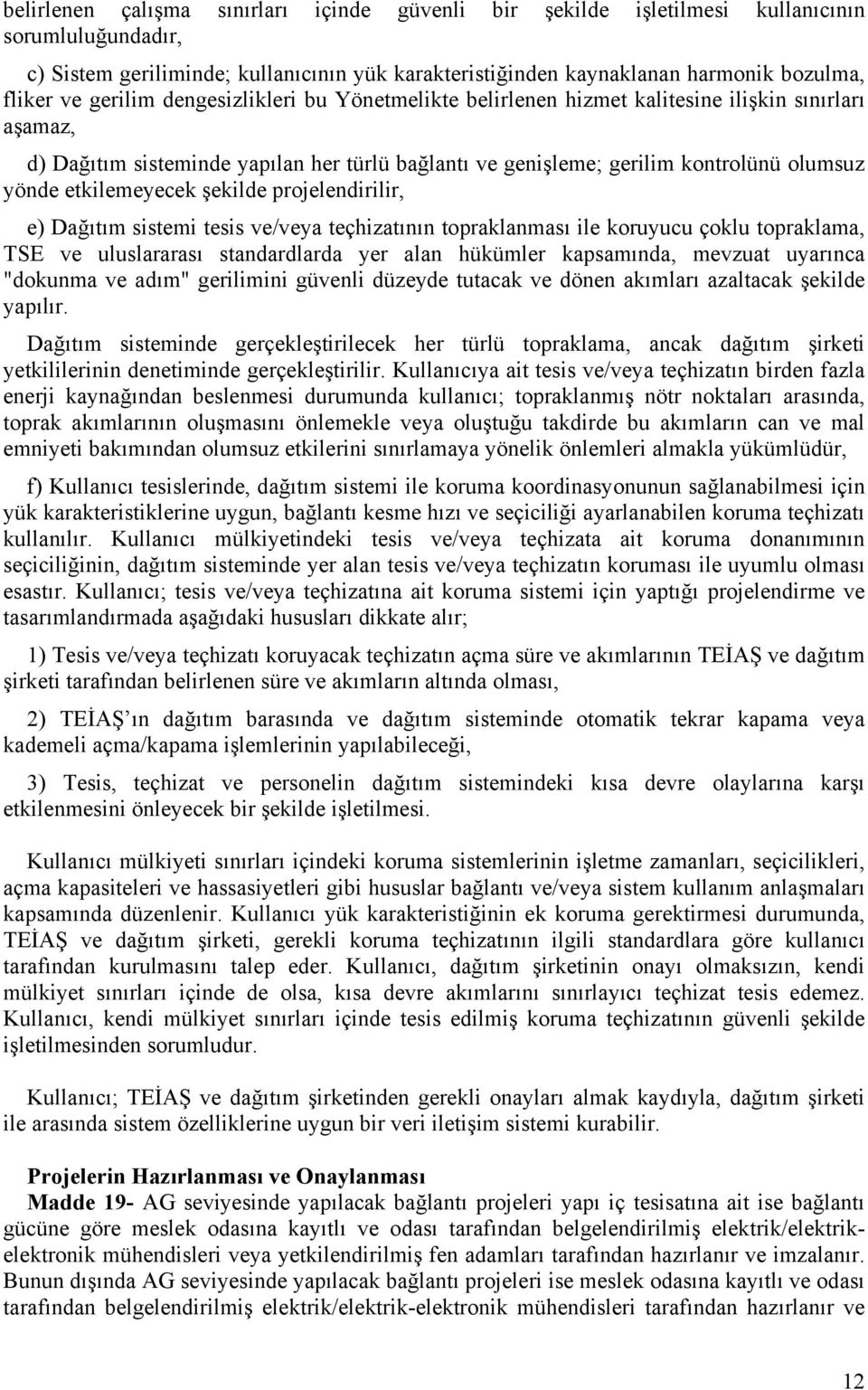 etkilemeyecek şekilde projelendirilir, e) Dağıtım sistemi tesis ve/veya teçhizatının topraklanması ile koruyucu çoklu topraklama, TSE ve uluslararası standardlarda yer alan hükümler kapsamında,