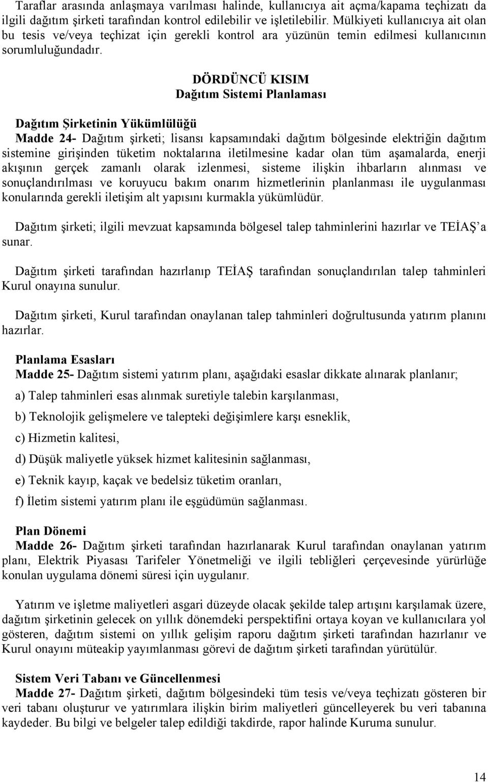 DÖRDÜNCÜ KISIM Dağıtım Sistemi Planlaması Dağıtım Şirketinin Yükümlülüğü Madde 24- Dağıtım şirketi; lisansı kapsamındaki dağıtım bölgesinde elektriğin dağıtım sistemine girişinden tüketim noktalarına