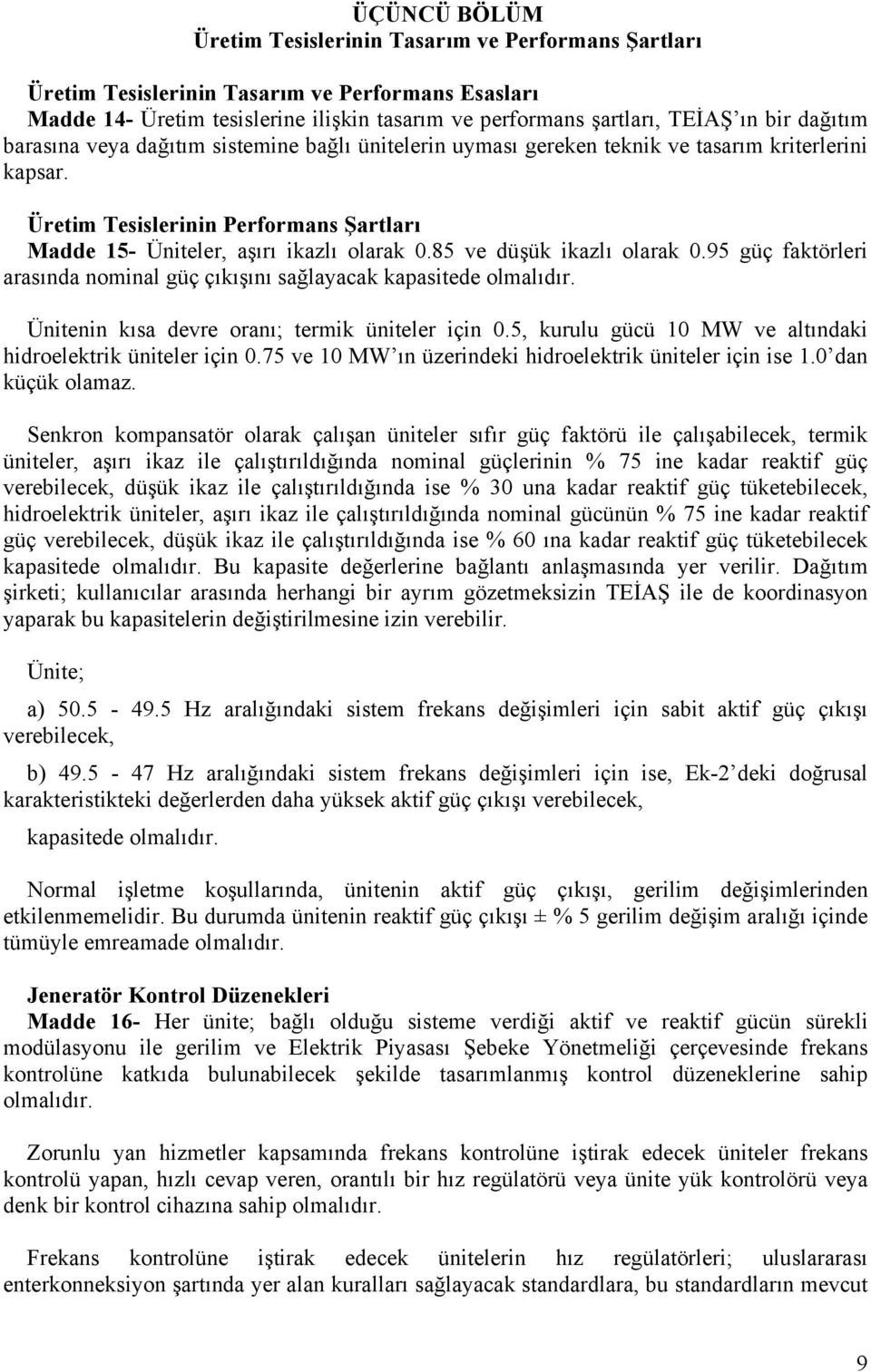 85 ve düşük ikazlı olarak 0.95 güç faktörleri arasında nominal güç çıkışını sağlayacak kapasitede olmalıdır. Ünitenin kısa devre oranı; termik üniteler için 0.