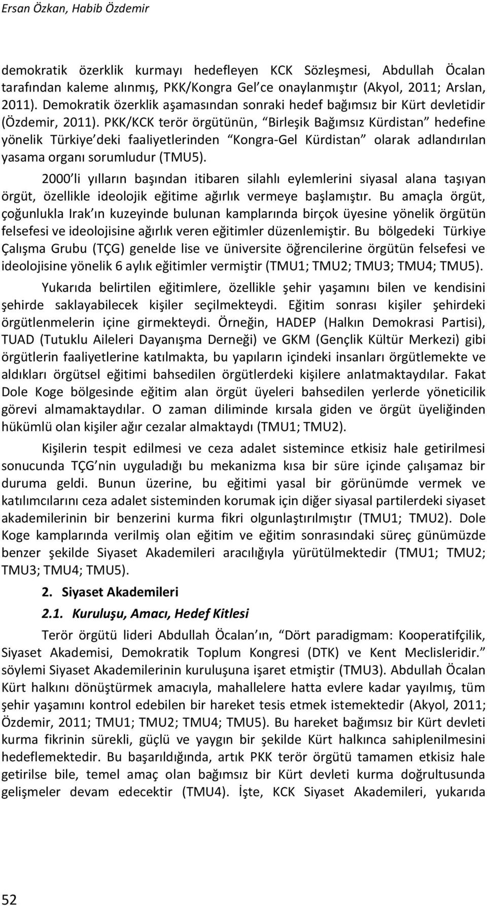 PKK/KCK terör örgütünün, Birleşik Bağımsız Kürdistan hedefine yönelik Türkiye deki faaliyetlerinden Kongra-Gel Kürdistan olarak adlandırılan yasama organı sorumludur (TMU5).
