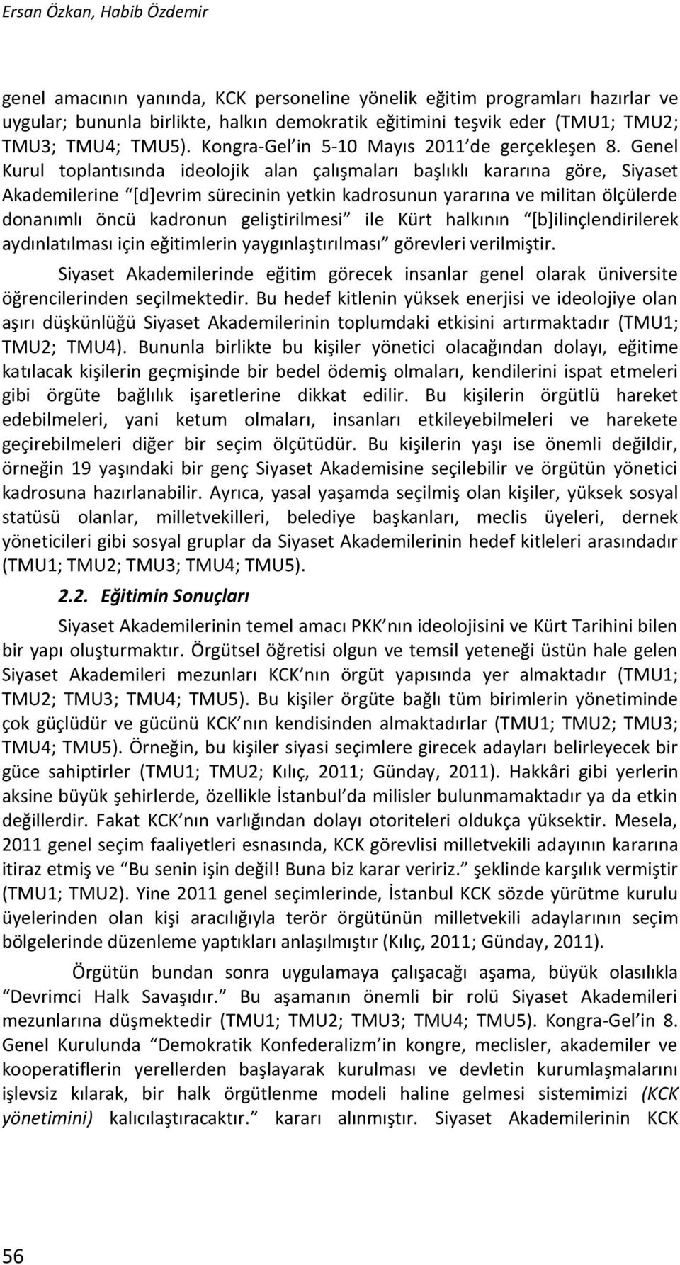 Genel Kurul toplantısında ideolojik alan çalışmaları başlıklı kararına göre, Siyaset Akademilerine [d]evrim sürecinin yetkin kadrosunun yararına ve militan ölçülerde donanımlı öncü kadronun