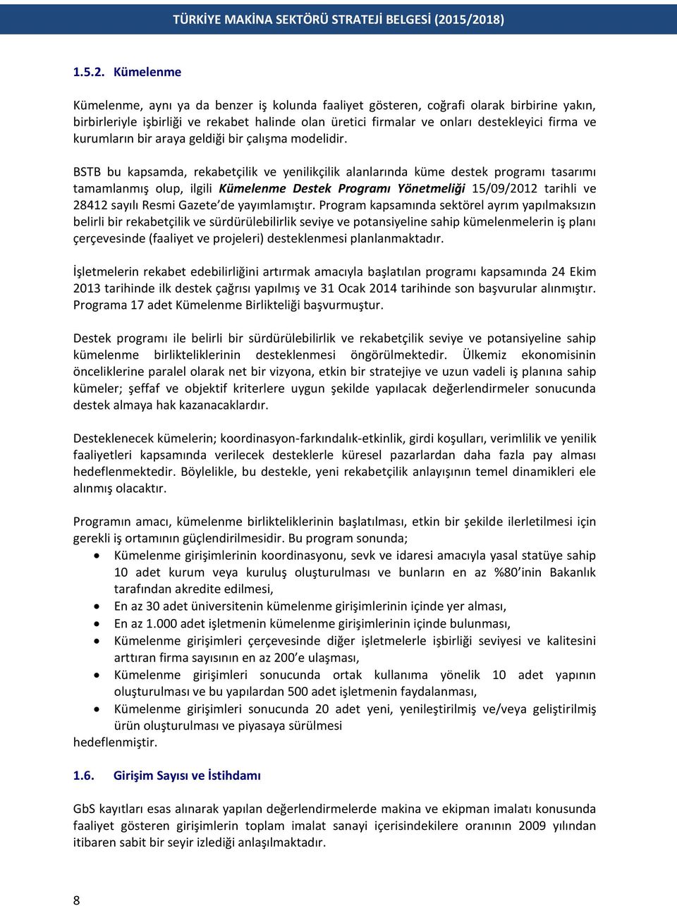 bu kapsamda, rekabetçilik ve yenilikçilik alanlarında küme destek programı tasarımı tamamlanmış olup, ilgili Kümelenme Destek Programı Yönetmeliği 5/09/0 tarihli ve 84 sayılı Resmi Gazete de