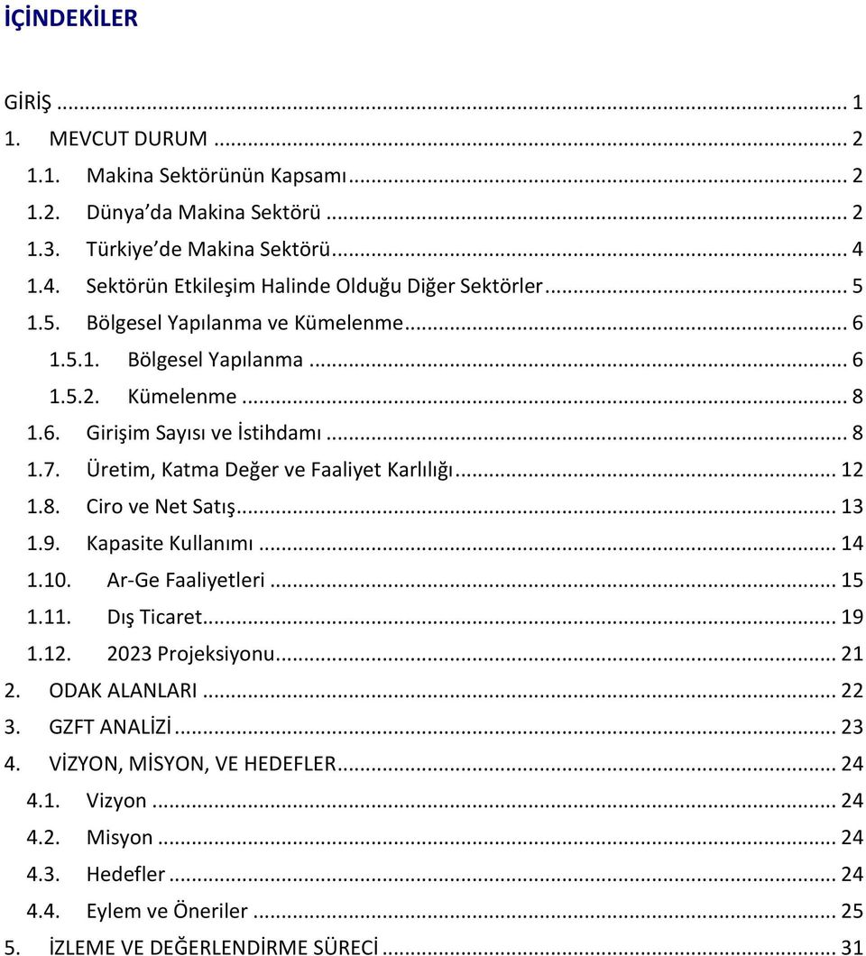 .. 8.7. Üretim, Katma Değer ve Faaliyet Karlılığı....8. Ciro ve Net Satış... 3.9. Kapasite Kullanımı... 4.0. Ar-Ge Faaliyetleri... 5.. Dış Ticaret... 9.. 03 Projeksiyonu.