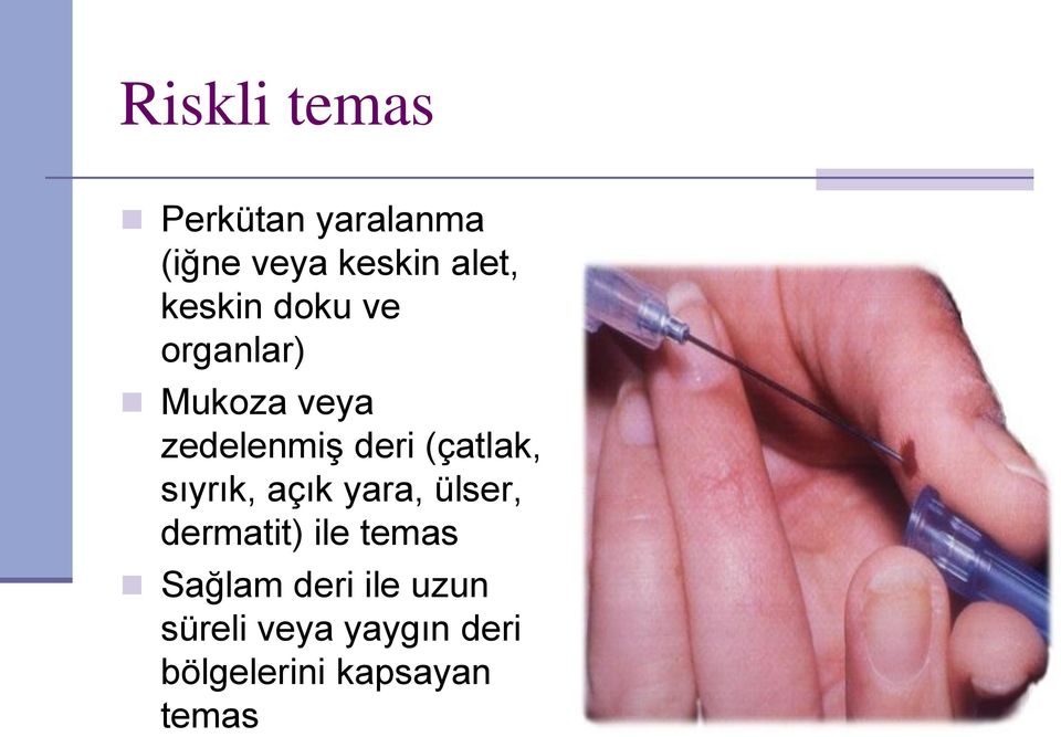 (çatlak, sıyrık, açık yara, ülser, dermatit) ile temas