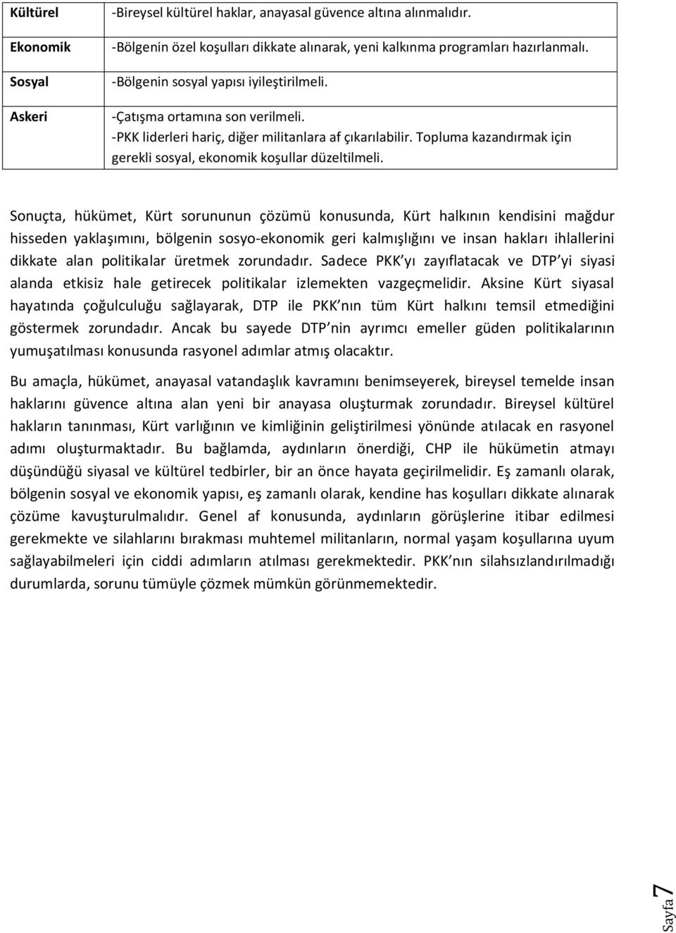 Topluma kazandırmak için gerekli sosyal, ekonomik koşullar Sonuçta, hükümet, Kürt sorununun çözümü konusunda, Kürt halkının kendisini mağdur hisseden yaklaşımını, bölgenin sosyo-ekonomik geri