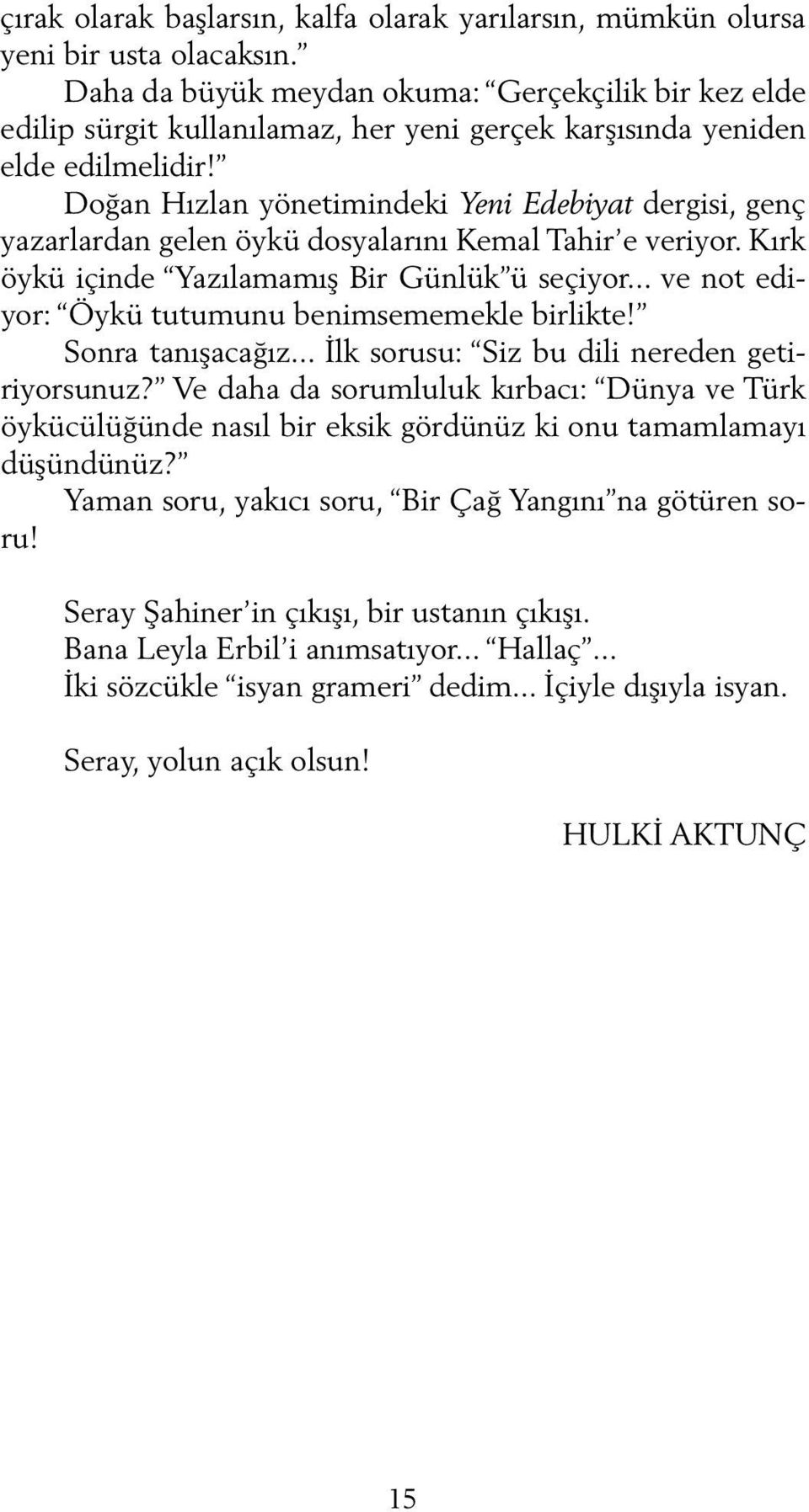 Do ğan Hız lan yö ne ti min de ki Yeni Edebiyat der gi si, genç ya zar lar dan ge len öy kü dos ya la rı nı Ke mal Ta hir e ve ri yor. Kırk öy kü için de Ya zı la ma mış Bir Gün lük ü se çi yor.