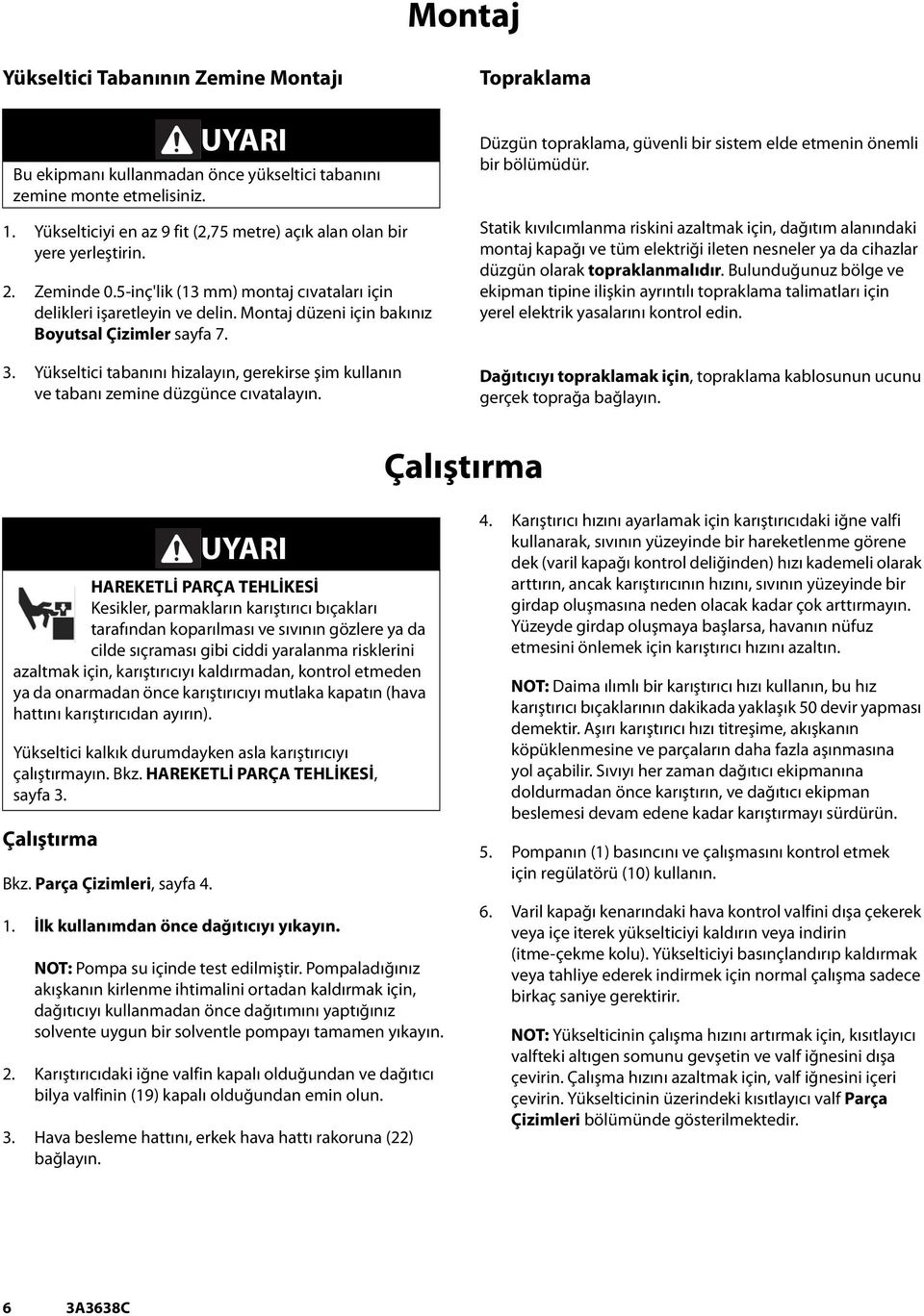 . Yükseltici tabanını hizalayın, gerekirse şim kullanın ve tabanı zemine düzgünce cıvatalayın. Topraklama Düzgün topraklama, güvenli bir sistem elde etmenin önemli bir bölümüdür.