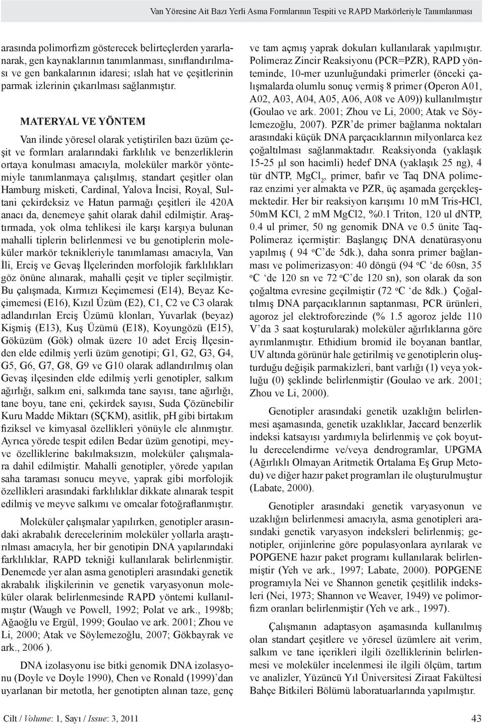 MATERYAL VE YÖNTEM Van ilinde yöresel olarak yetiştirilen bazı üzüm çeşit ve formları aralarındaki farklılık ve benzerliklerin ortaya konulması amacıyla, moleküler markör yöntemiyle tanımlanmaya