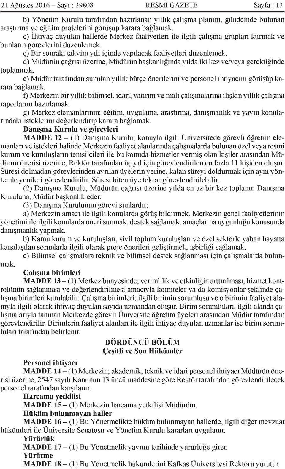 d) Müdürün çağrısı üzerine, Müdürün başkanlığında yılda iki kez ve/veya gerektiğinde toplanmak. e) Müdür tarafından sunulan yıllık bütçe önerilerini ve personel ihtiyacını görüşüp karara bağlamak.