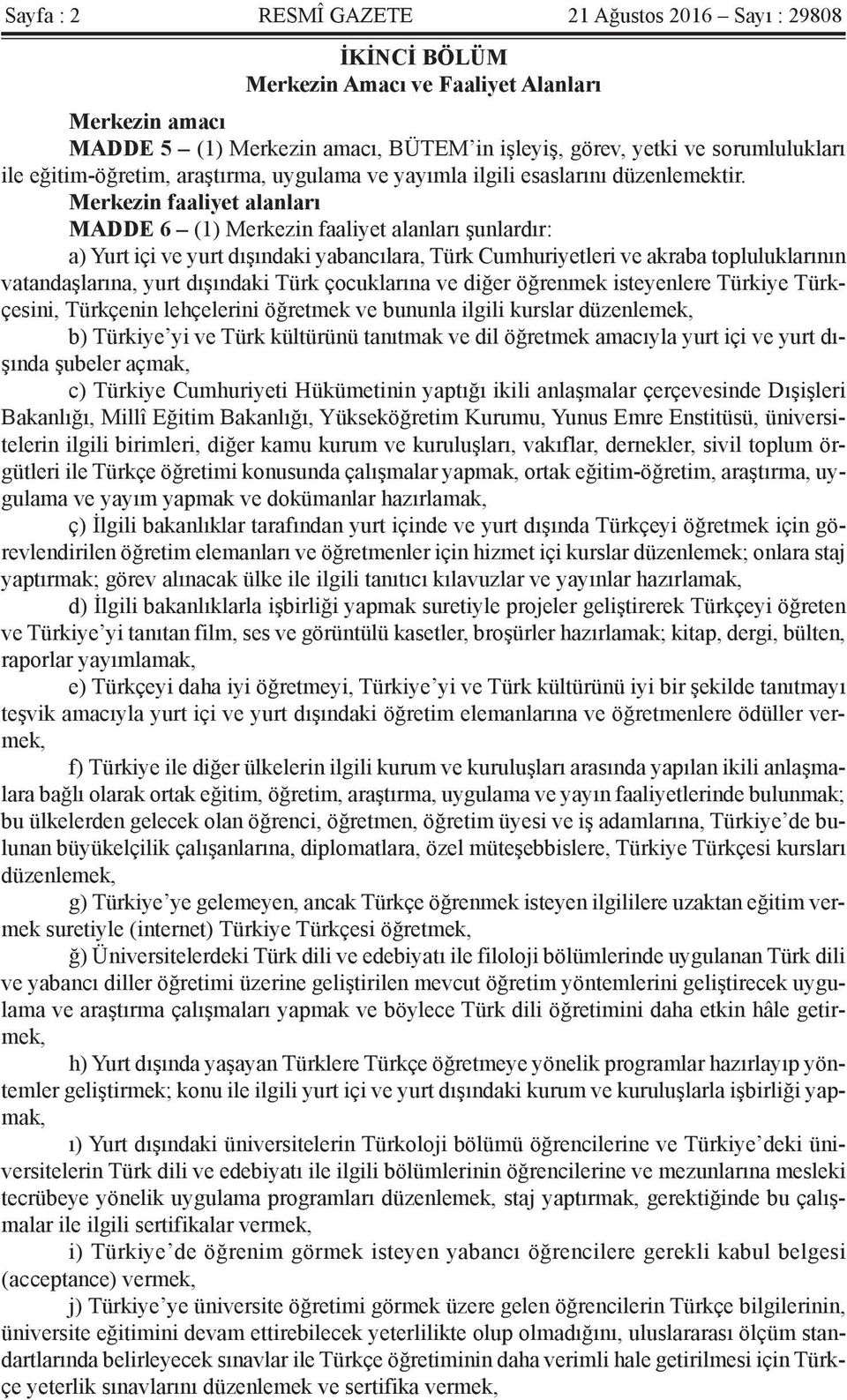 Merkezin faaliyet alanları MADDE 6 (1) Merkezin faaliyet alanları şunlardır: a) Yurt içi ve yurt dışındaki yabancılara, Türk Cumhuriyetleri ve akraba topluluklarının vatandaşlarına, yurt dışındaki