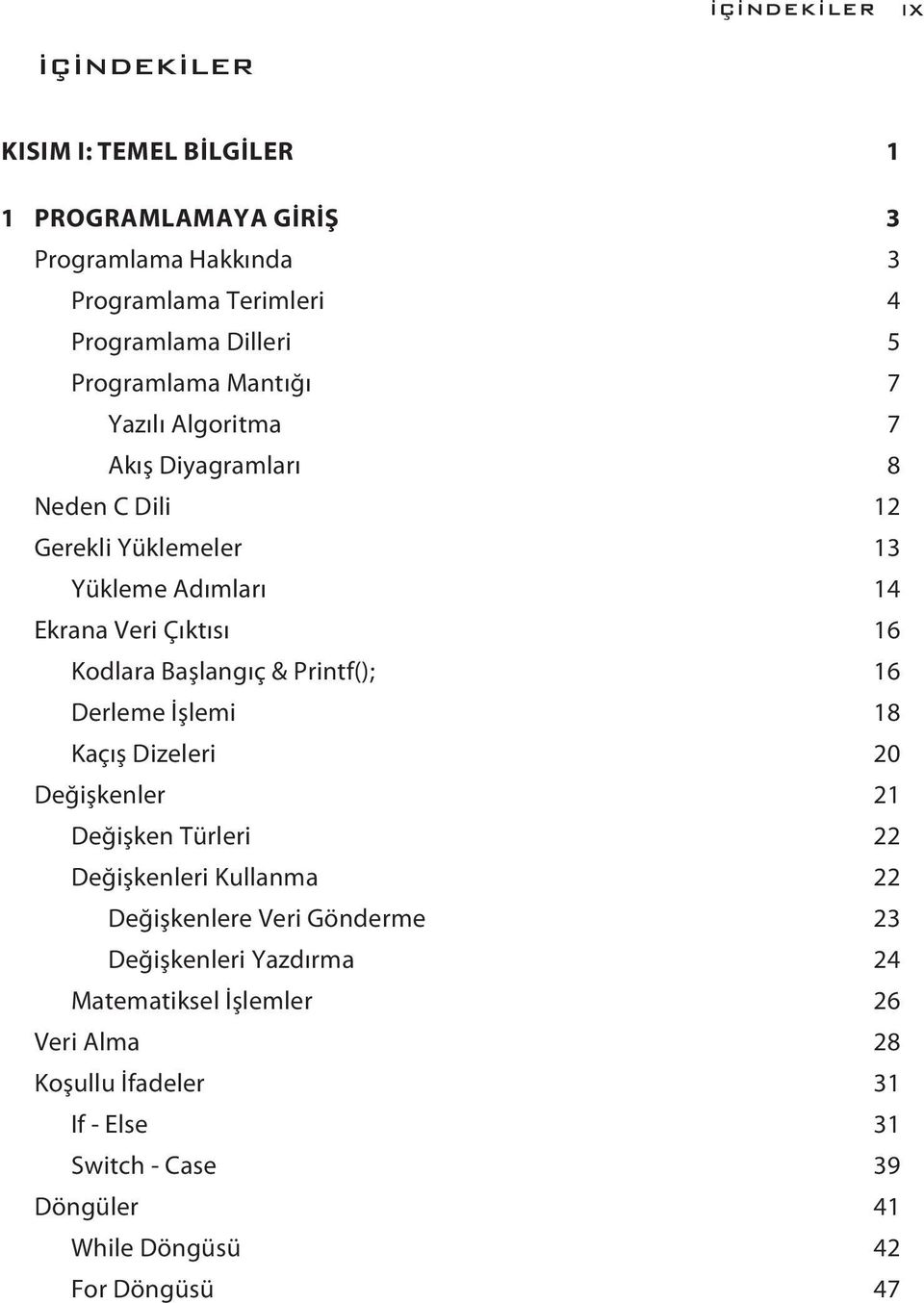 Başlangıç & Printf(); 16 Derleme İşlemi 18 Kaçış Dizeleri 20 Değişkenler 21 Değişken Türleri 22 Değişkenleri Kullanma 22 Değişkenlere Veri Gönderme 23