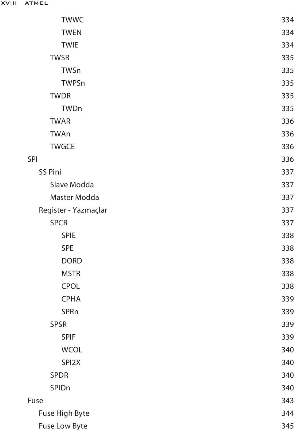 Yazmaçlar 337 SPCR 337 SPIE 338 SPE 338 DORD 338 MSTR 338 CPOL 338 CPHA 339 SPRn 339 SPSR