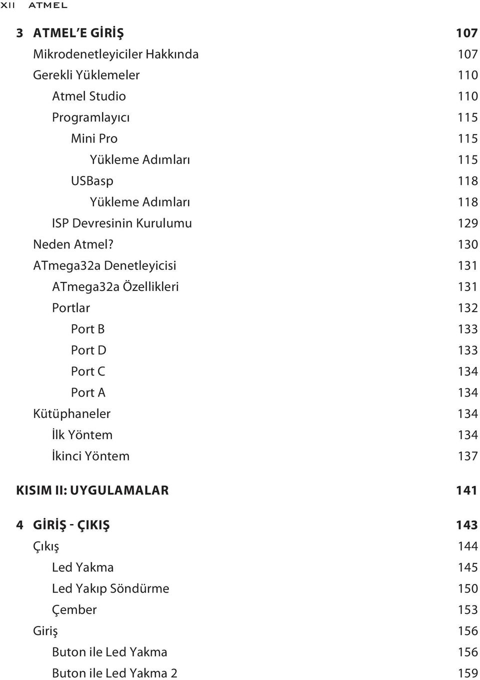 130 ATmega32a Denetleyicisi 131 ATmega32a Özellikleri 131 Portlar 132 Port B 133 Port D 133 Port C 134 Port A 134 Kütüphaneler 134 İlk