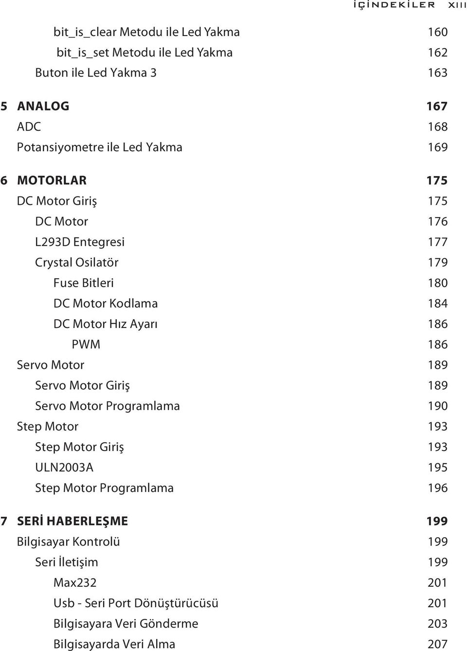 186 PWM 186 Servo Motor 189 Servo Motor Giriş 189 Servo Motor Programlama 190 Step Motor 193 Step Motor Giriş 193 ULN2003A 195 Step Motor Programlama 196 7