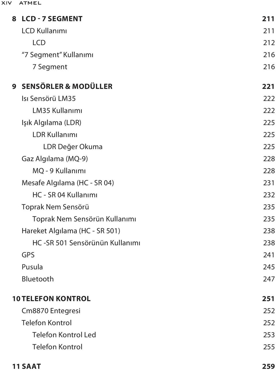 231 HC - SR 04 Kullanımı 232 Toprak Nem Sensörü 235 Toprak Nem Sensörün Kullanımı 235 Hareket Algılama (HC - SR 501) 238 HC -SR 501 Sensörünün