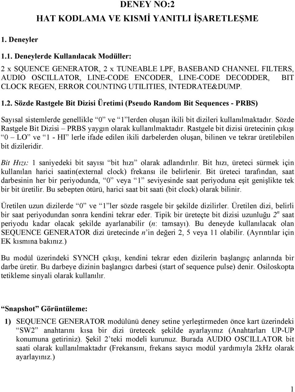 Sözde Rastgele Bit Dizisi Üretimi (Pseudo Random Bit Sequences - PRBS) Sayısal sistemlerde genellikle 0 ve 1 lerden oluşan ikili bit dizileri kullanılmaktadır.