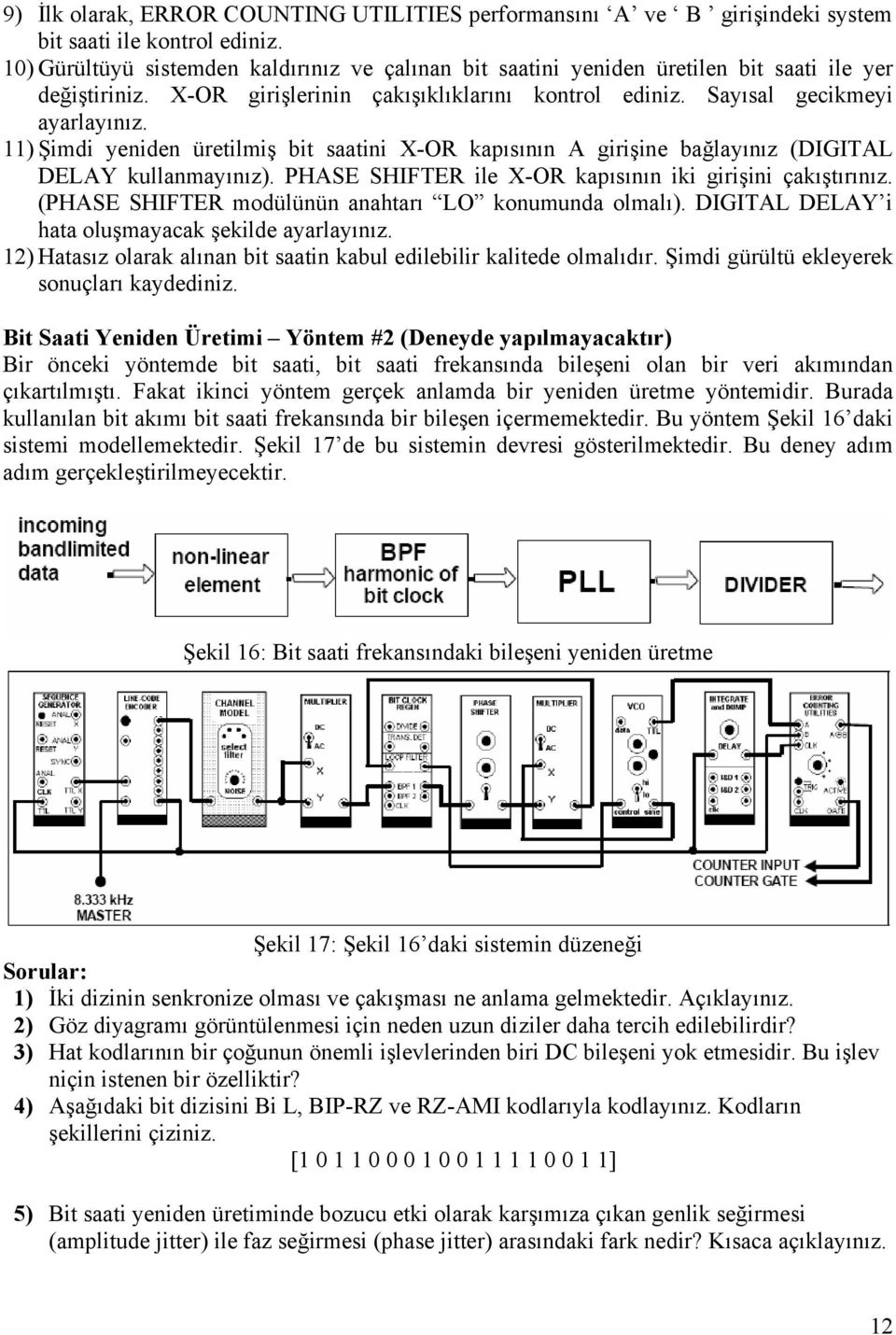 11) Şimdi yeniden üretilmiş bit saatini X-OR kapısının A girişine bağlayınız (DIGITAL DELAY kullanmayınız). PHASE SHIFTER ile X-OR kapısının iki girişini çakıştırınız.