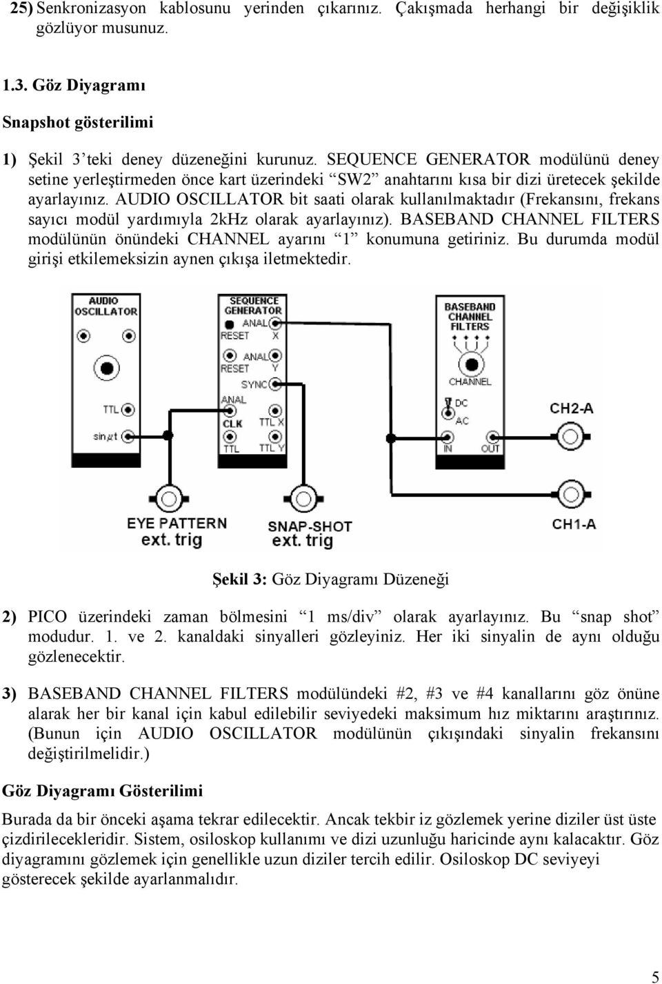 AUDIO OSCILLATOR bit saati olarak kullanılmaktadır (Frekansını, frekans sayıcı modül yardımıyla 2kHz olarak ayarlayınız).