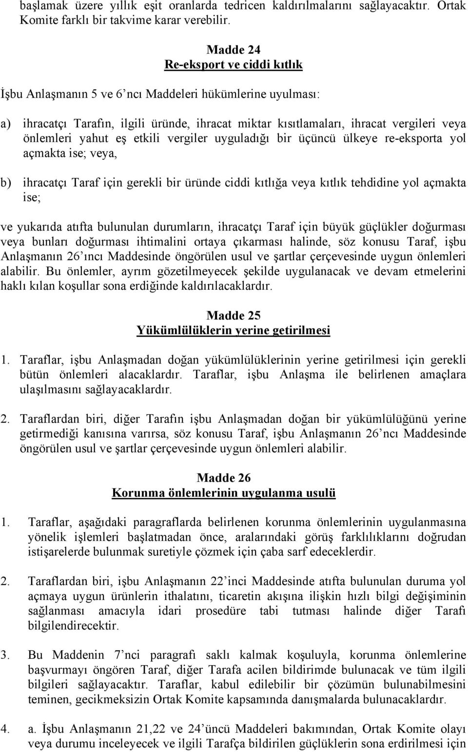 yahut eş etkili vergiler uyguladığı bir üçüncü ülkeye re-eksporta yol açmakta ise; veya, b) ihracatçı Taraf için gerekli bir üründe ciddi kıtlığa veya kıtlık tehdidine yol açmakta ise; ve yukarıda