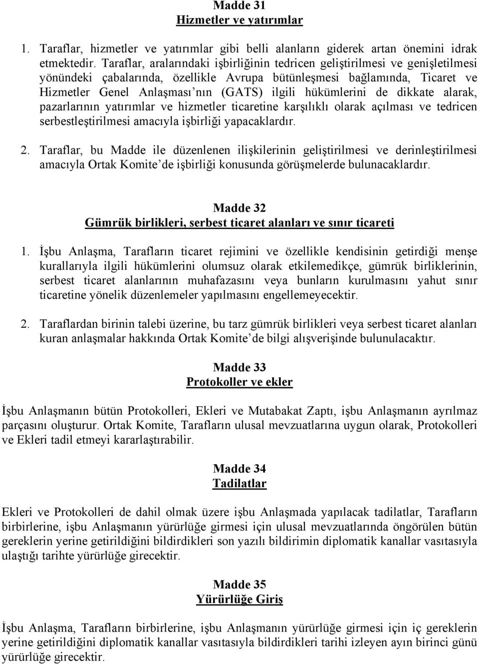 hükümlerini de dikkate alarak, pazarlarının yatırımlar ve hizmetler ticaretine karşılıklı olarak açılması ve tedricen serbestleştirilmesi amacıyla işbirliği yapacaklardır. 2.