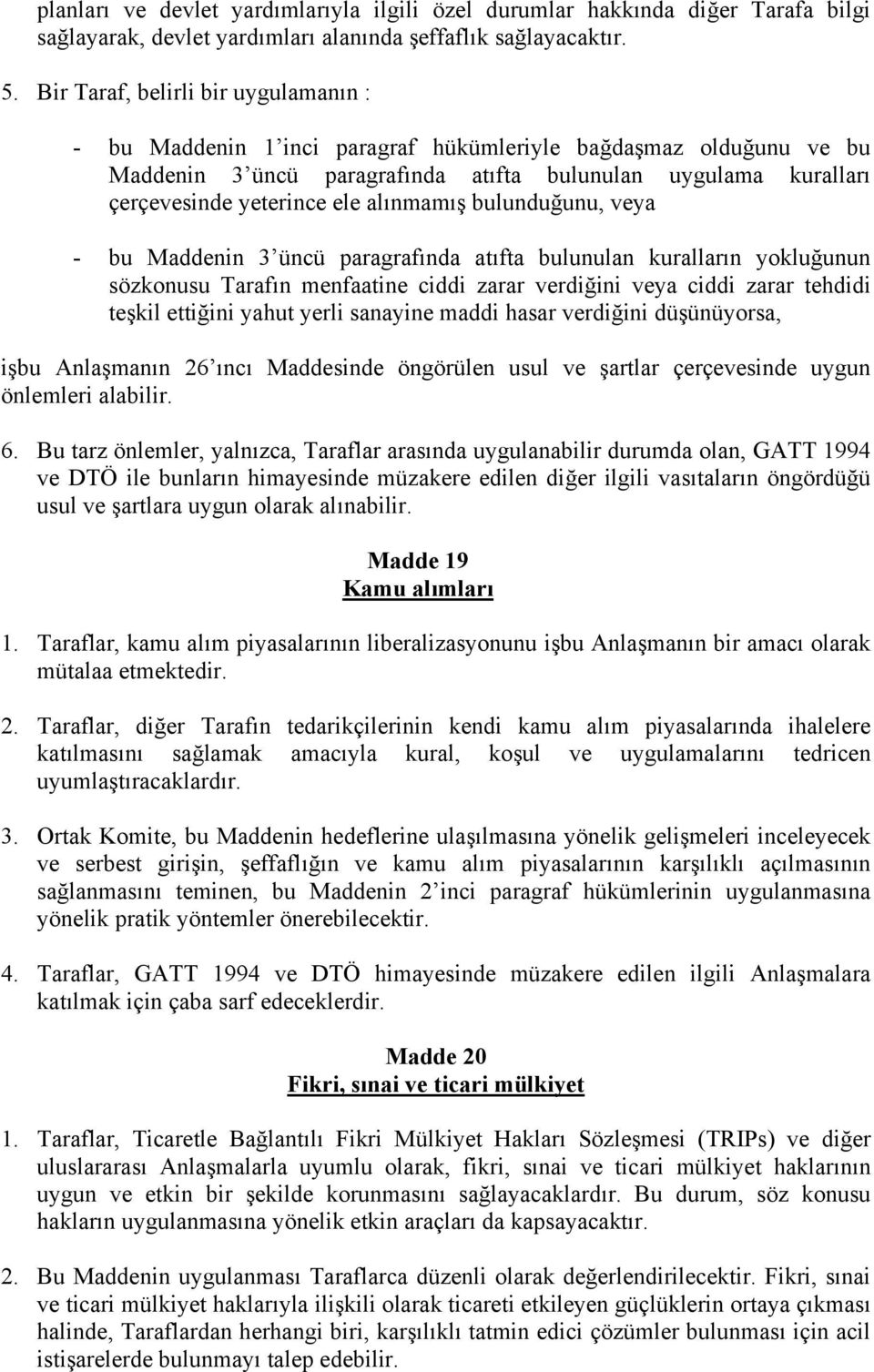 alınmamış bulunduğunu, veya - bu Maddenin 3 üncü paragrafında atıfta bulunulan kuralların yokluğunun sözkonusu Tarafın menfaatine ciddi zarar verdiğini veya ciddi zarar tehdidi teşkil ettiğini yahut