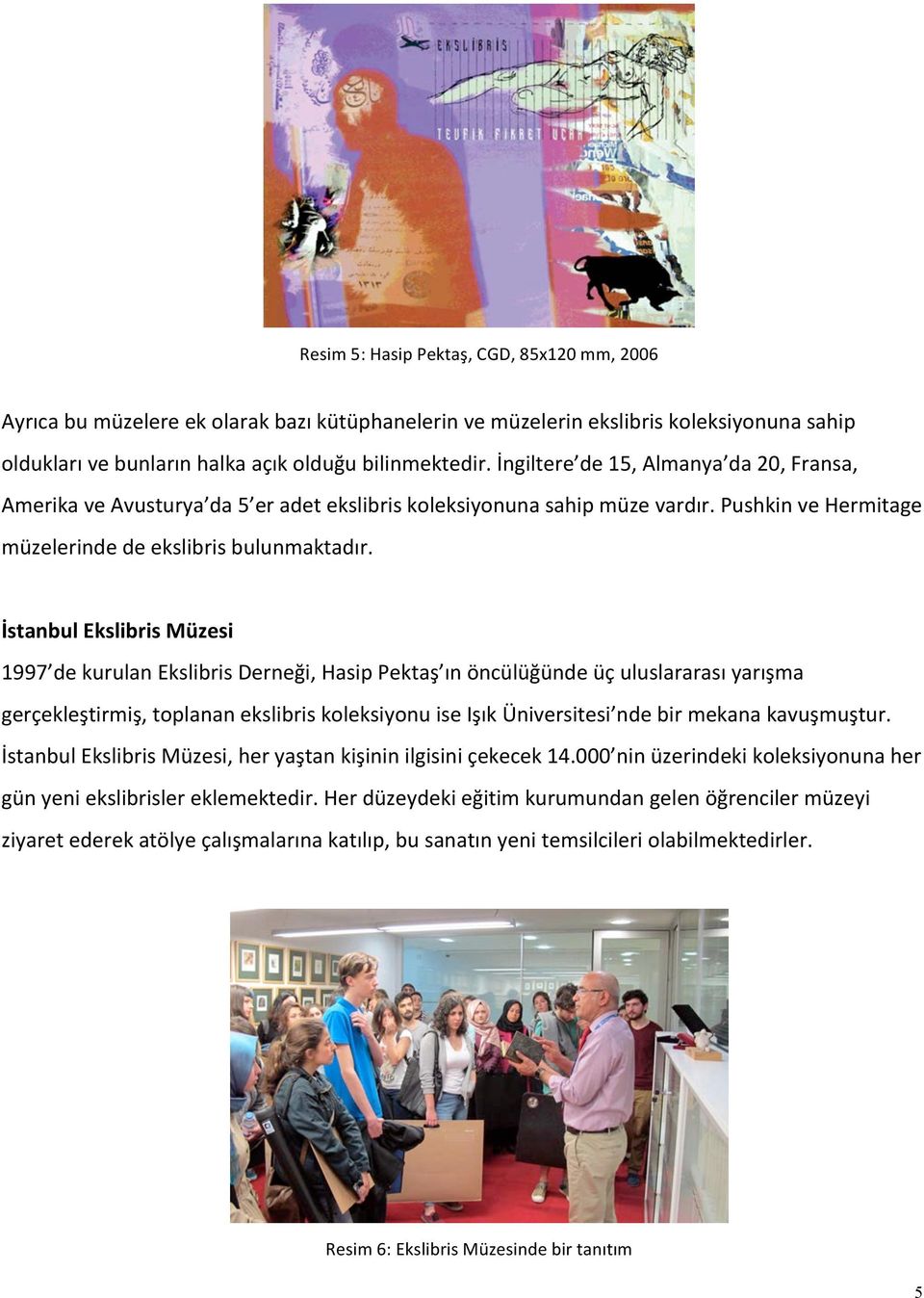 İstanbul Ekslibris Müzesi 1997 de kurulan Ekslibris Derneği, Hasip Pektaş ın öncülüğünde üç uluslararası yarışma gerçekleştirmiş, toplanan ekslibris koleksiyonu ise Işık Üniversitesi nde bir mekana