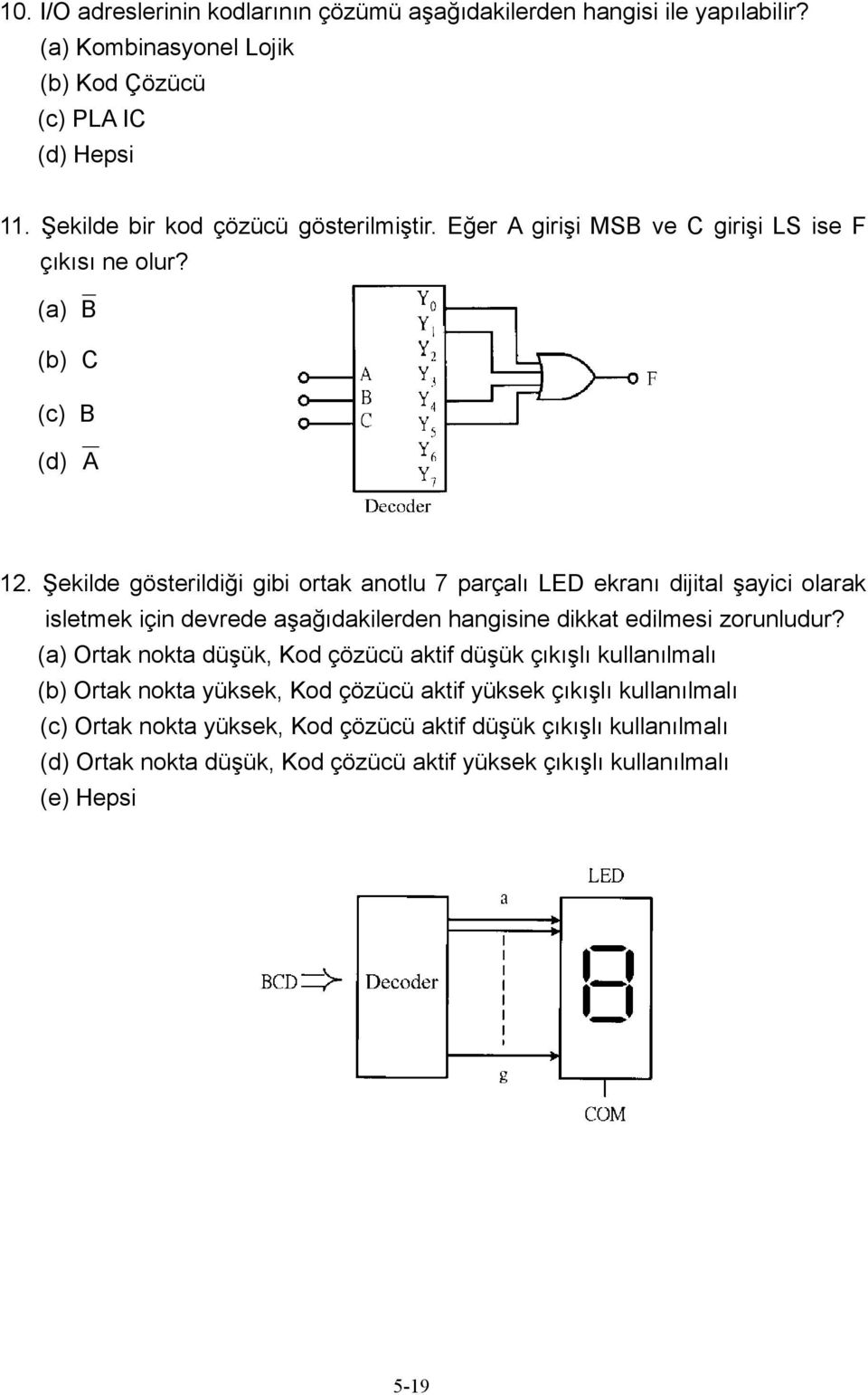 Şekilde gösterildiği gibi ortak anotlu 7 parçalı LED ekranı dijital şayici olarak isletmek için devrede aşağıdakilerden hangisine dikkat edilmesi zorunludur?