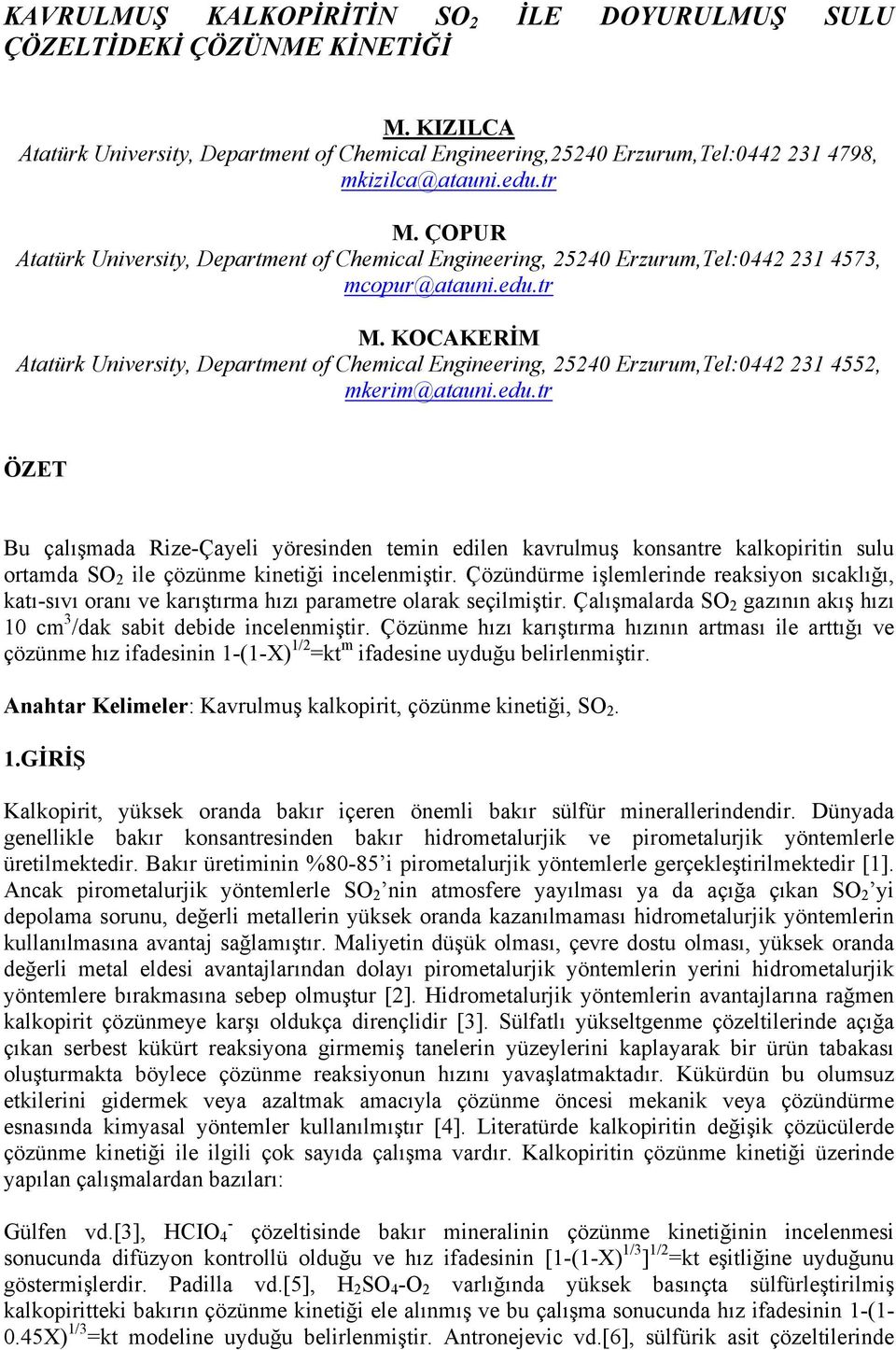 edu.tr ÖZET Bu çalışmada Rize-Çayeli yöresinden temin edilen kavrulmuş konsantre kalkopiritin sulu ortamda SO 2 ile çözünme kinetiği incelenmiştir.