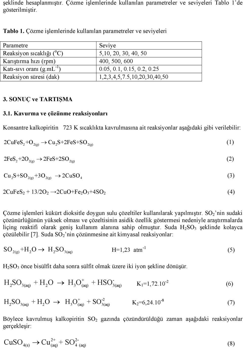 Çözme işlemlerinde kullanılan parametreler ve seviyeleri Parametre Seviye Reaksiyon sıcaklığı ( o C) 5,10, 20, 30, 40, 50 Karıştırma hızı (rpm) 400, 500, 600 Katı-sıvı oranı (g.ml -1 ) 0.05, 0.1, 0.