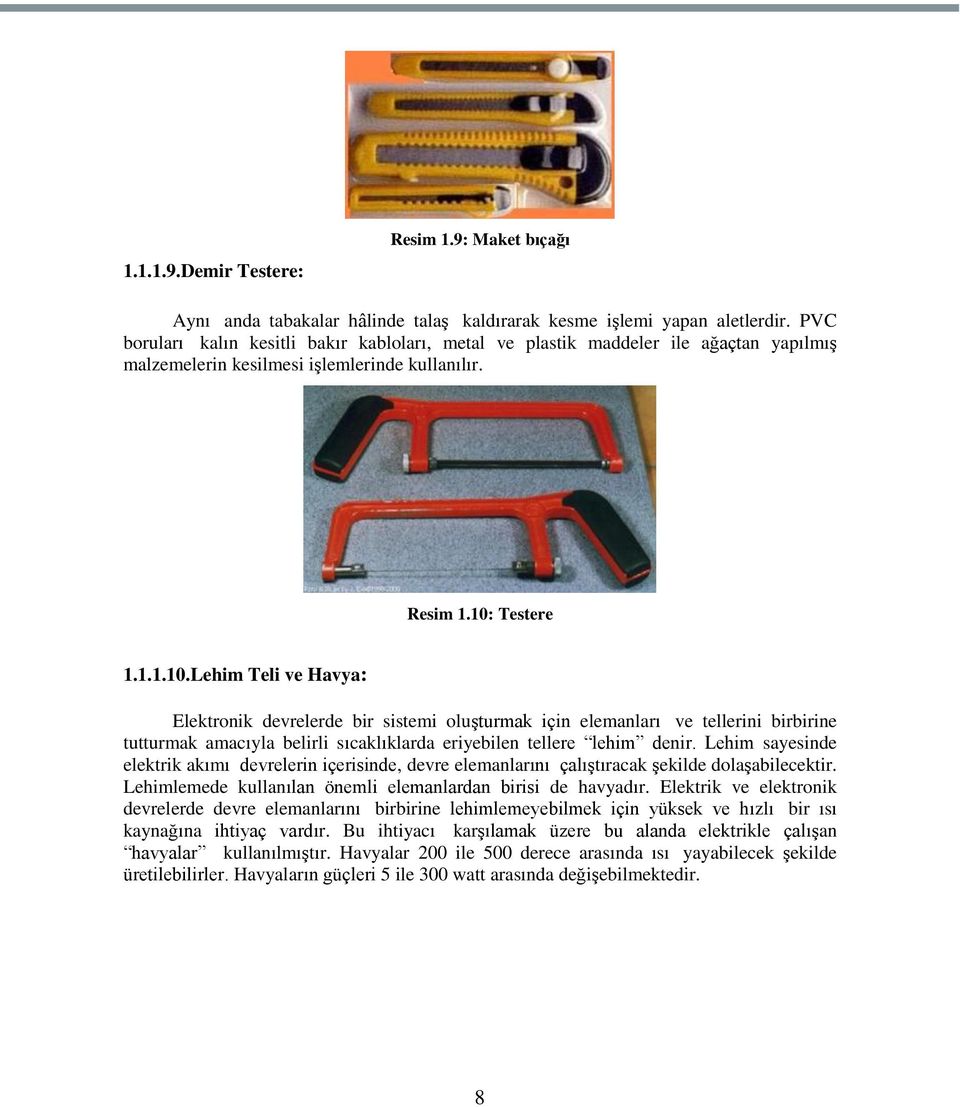 Testere 1.1.1.10.Lehim Teli ve Havya: Elektronik devrelerde bir sistemi oluģturmak için elemanları ve tellerini birbirine tutturmak amacıyla belirli sıcaklıklarda eriyebilen tellere lehim denir.