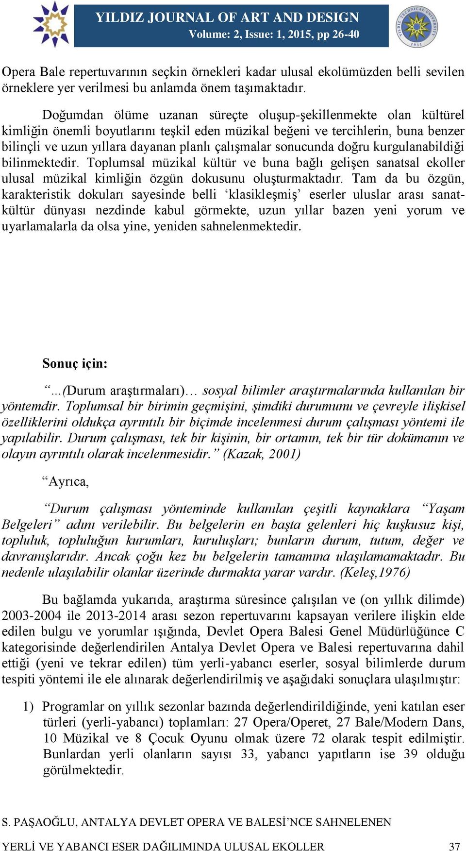 sonucunda doğru kurgulanabildiği bilinmektedir. Toplumsal müzikal kültür ve buna bağlı gelişen sanatsal ekoller ulusal müzikal kimliğin özgün dokusunu oluşturmaktadır.