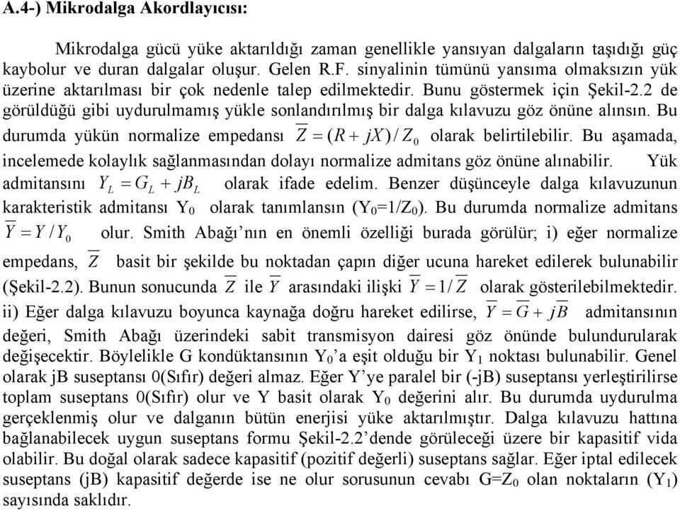 de görüldüğü gibi uydurulmamış yükle sonlandırılmış bir dalga kılavuzu göz önüne alınsın. Bu durumda yükün normalize empedansı Z = ( R + jx ) / Z 0 olarak belirtilebilir.