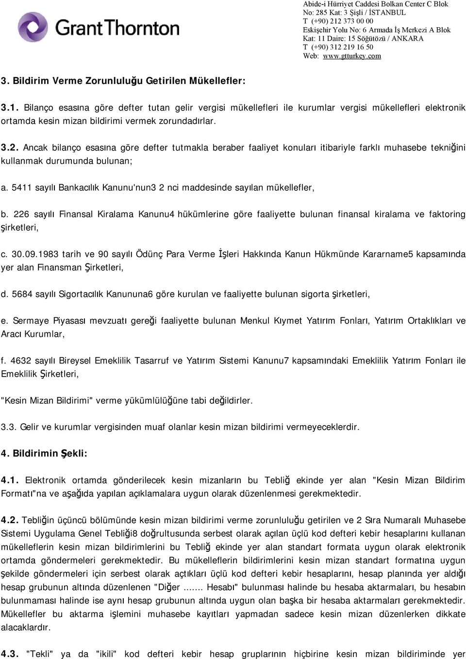 Ancak bilanço esasına göre defter tutmakla beraber faaliyet konuları itibariyle farklı muhasebe tekniğini kullanmak durumunda bulunan; a.