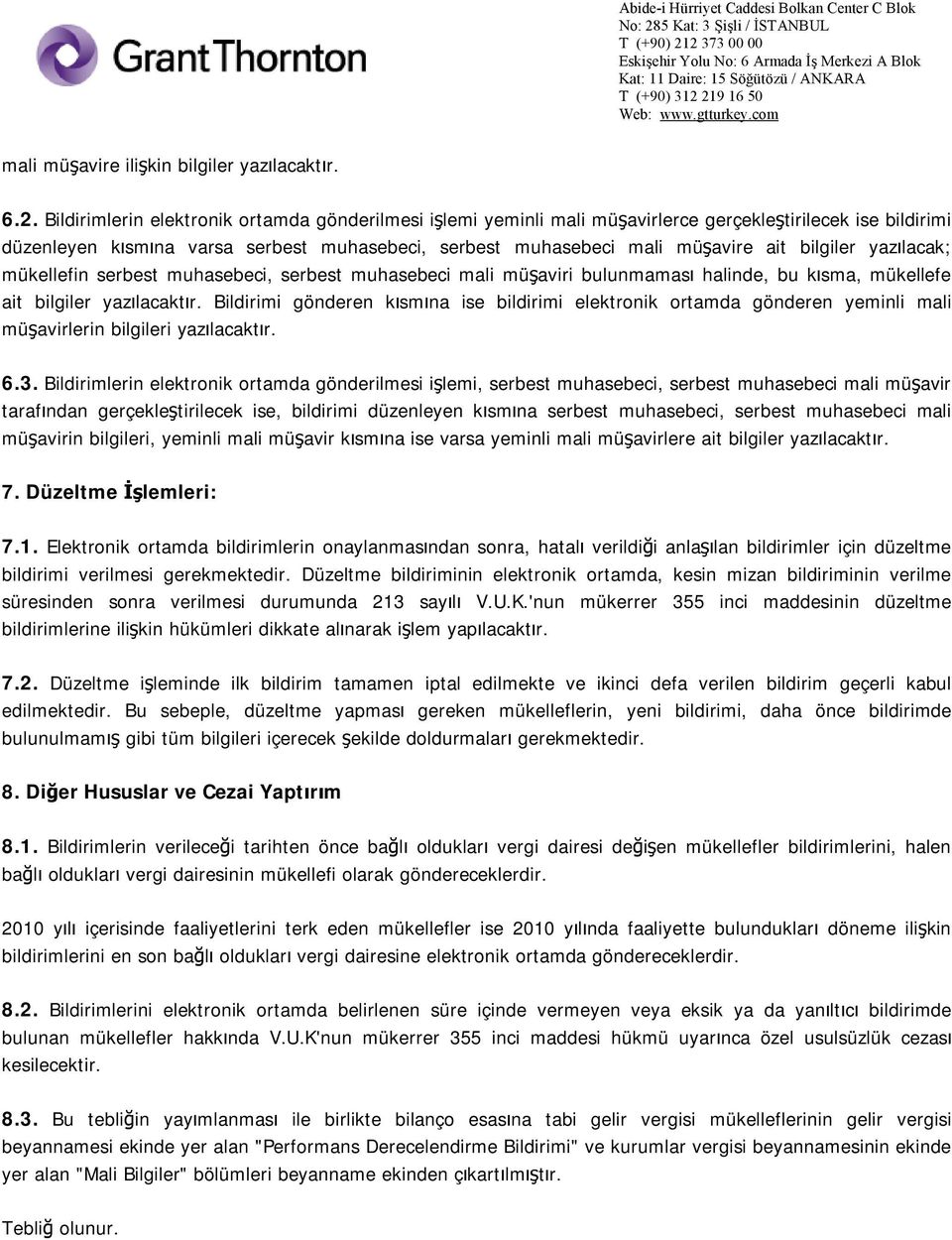 bilgiler yazılacak; mükellefin serbest muhasebeci, serbest muhasebeci mali müşaviri bulunmaması halinde, bu kısma, mükellefe ait bilgiler yazılacaktır.