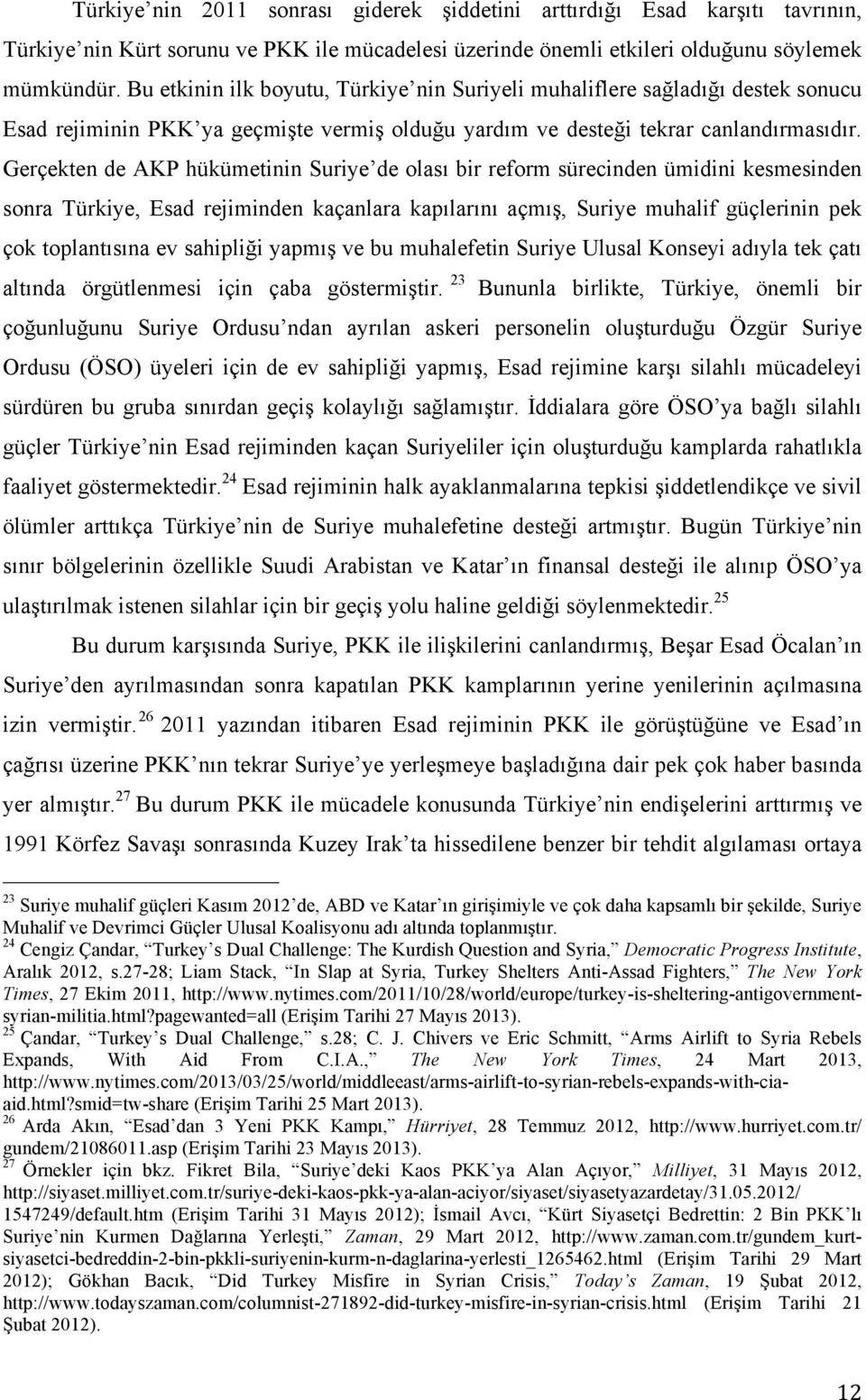 Gerçekten de AKP hükümetinin Suriye de olası bir reform sürecinden ümidini kesmesinden sonra Türkiye, Esad rejiminden kaçanlara kapılarını açmış, Suriye muhalif güçlerinin pek çok toplantısına ev