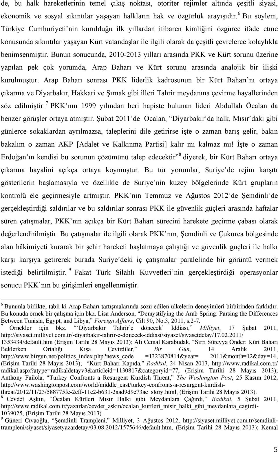 benimsenmiştir. Bunun sonucunda, 2010-2013 yılları arasında PKK ve Kürt sorunu üzerine yapılan pek çok yorumda, Arap Baharı ve Kürt sorunu arasında analojik bir ilişki kurulmuştur.