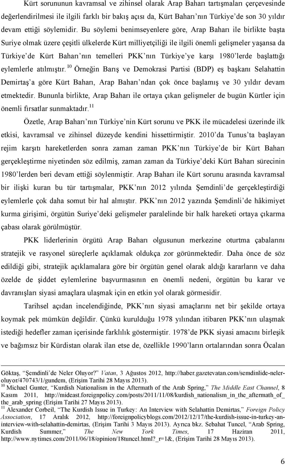 Bu söylemi benimseyenlere göre, Arap Baharı ile birlikte başta Suriye olmak üzere çeşitli ülkelerde Kürt milliyetçiliği ile ilgili önemli gelişmeler yaşansa da Türkiye de Kürt Baharı nın temelleri