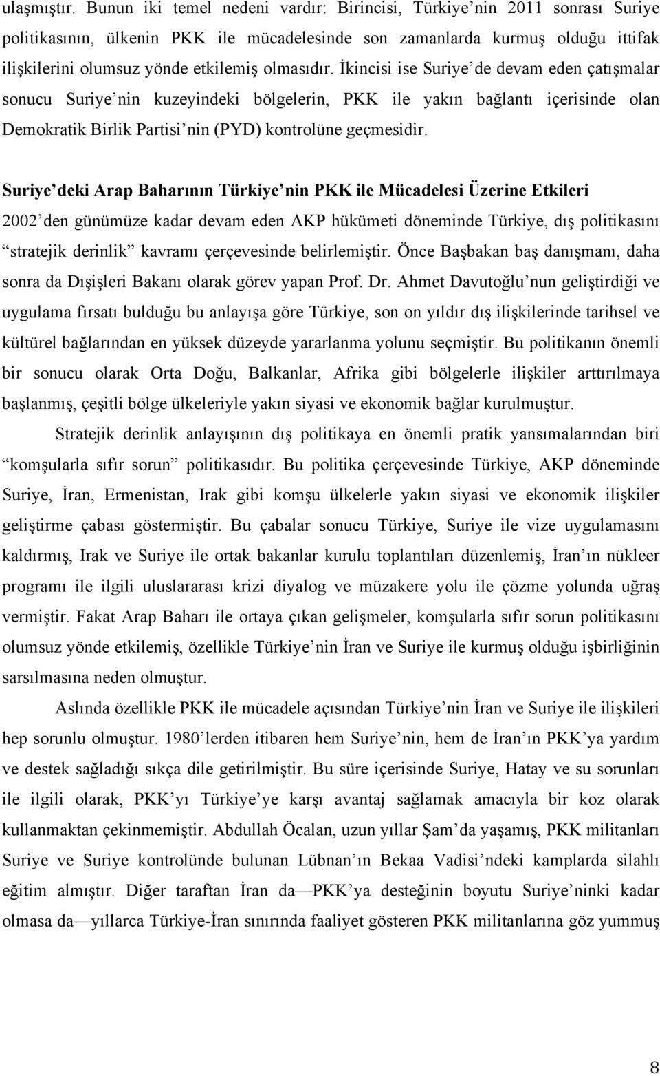 olmasıdır. İkincisi ise Suriye de devam eden çatışmalar sonucu Suriye nin kuzeyindeki bölgelerin, PKK ile yakın bağlantı içerisinde olan Demokratik Birlik Partisi nin (PYD) kontrolüne geçmesidir.