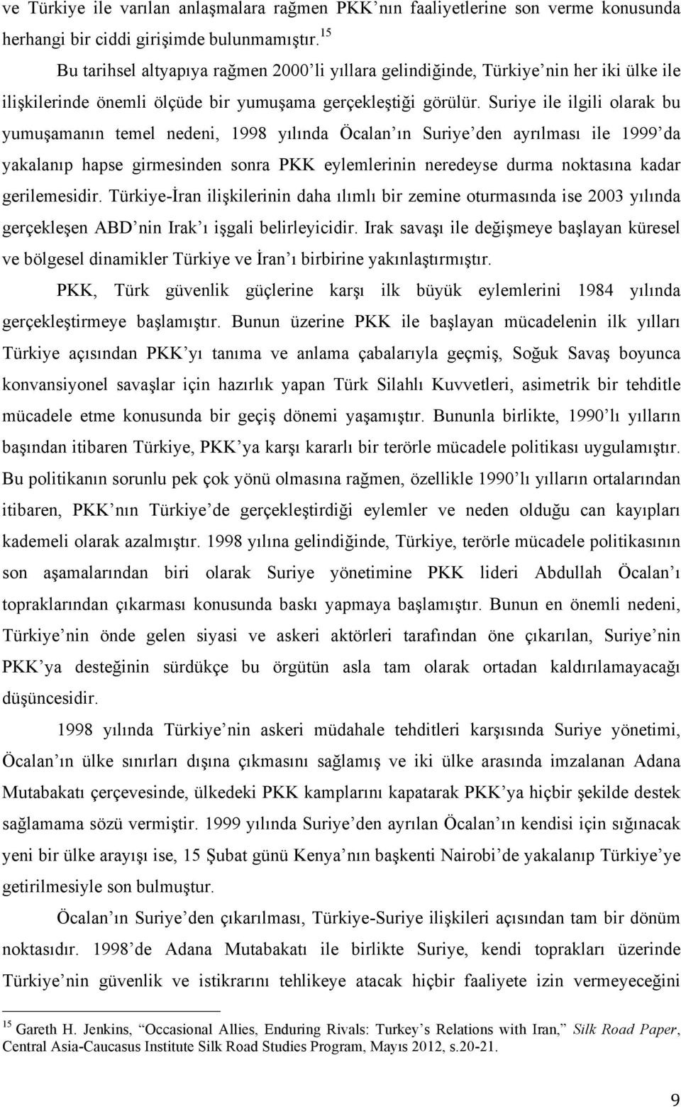 Suriye ile ilgili olarak bu yumuşamanın temel nedeni, 1998 yılında Öcalan ın Suriye den ayrılması ile 1999 da yakalanıp hapse girmesinden sonra PKK eylemlerinin neredeyse durma noktasına kadar